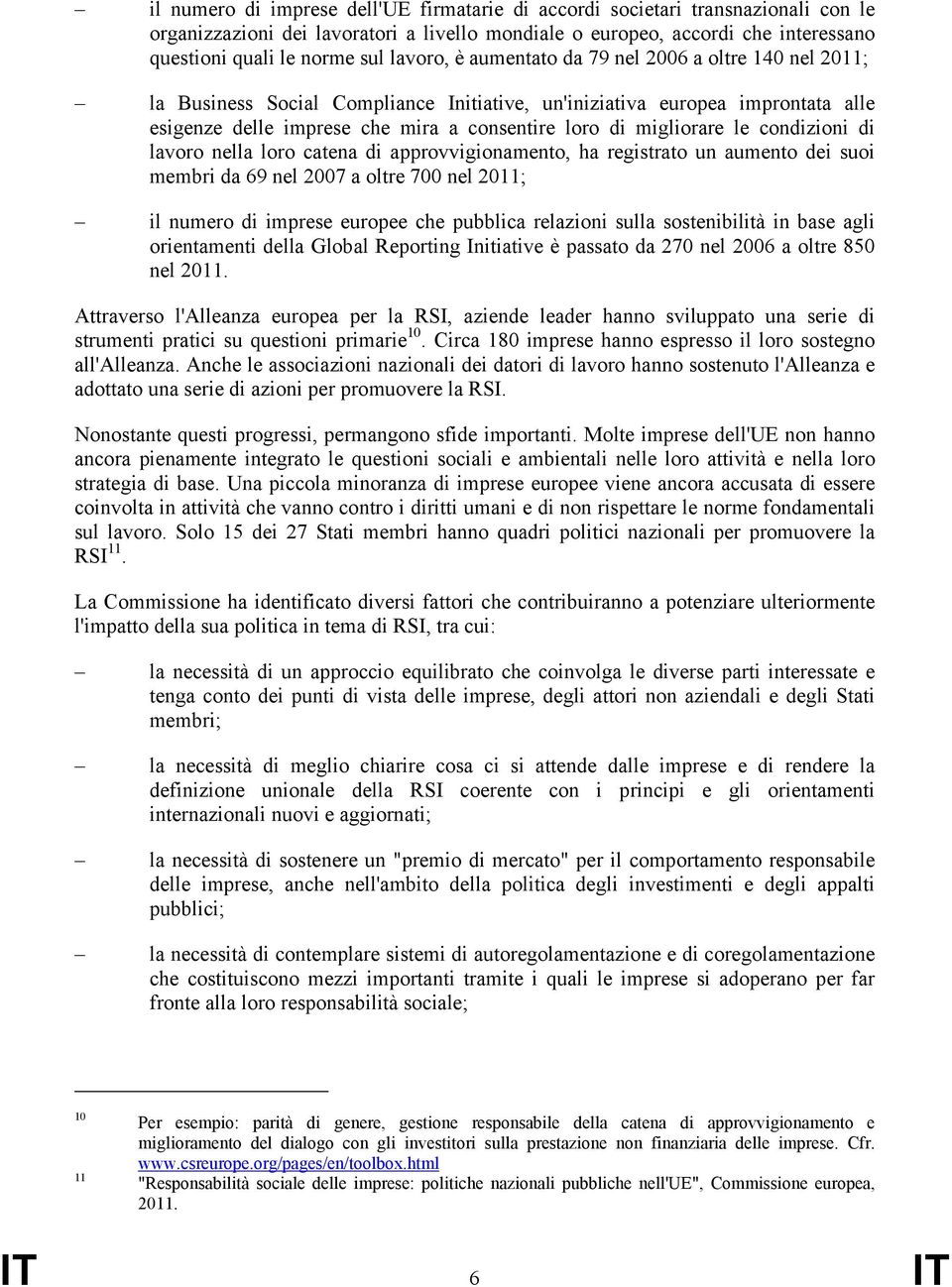 migliorare le condizioni di lavoro nella loro catena di approvvigionamento, ha registrato un aumento dei suoi membri da 69 nel 2007 a oltre 700 nel 2011; il numero di imprese europee che pubblica