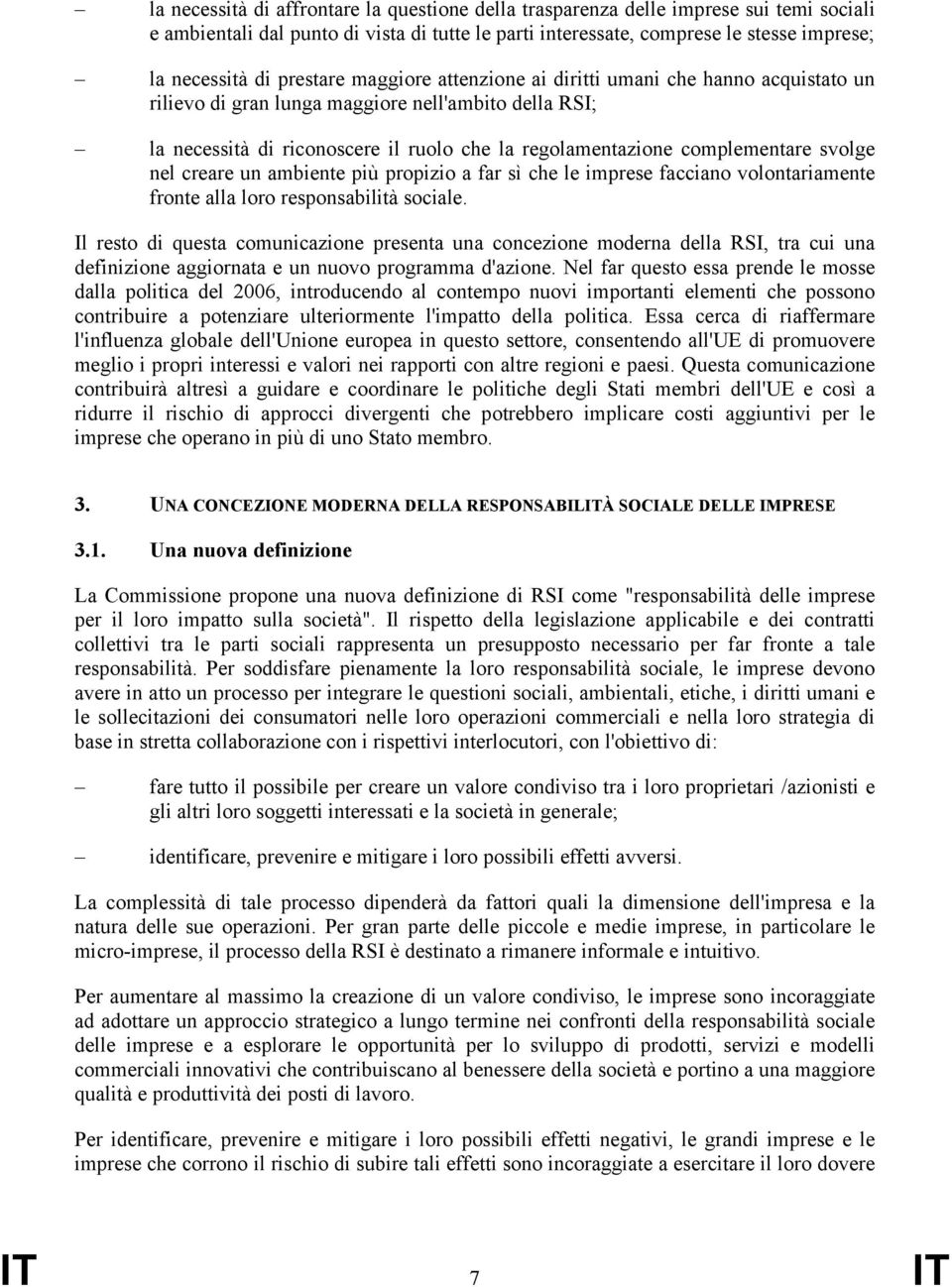 svolge nel creare un ambiente più propizio a far sì che le imprese facciano volontariamente fronte alla loro responsabilità sociale.