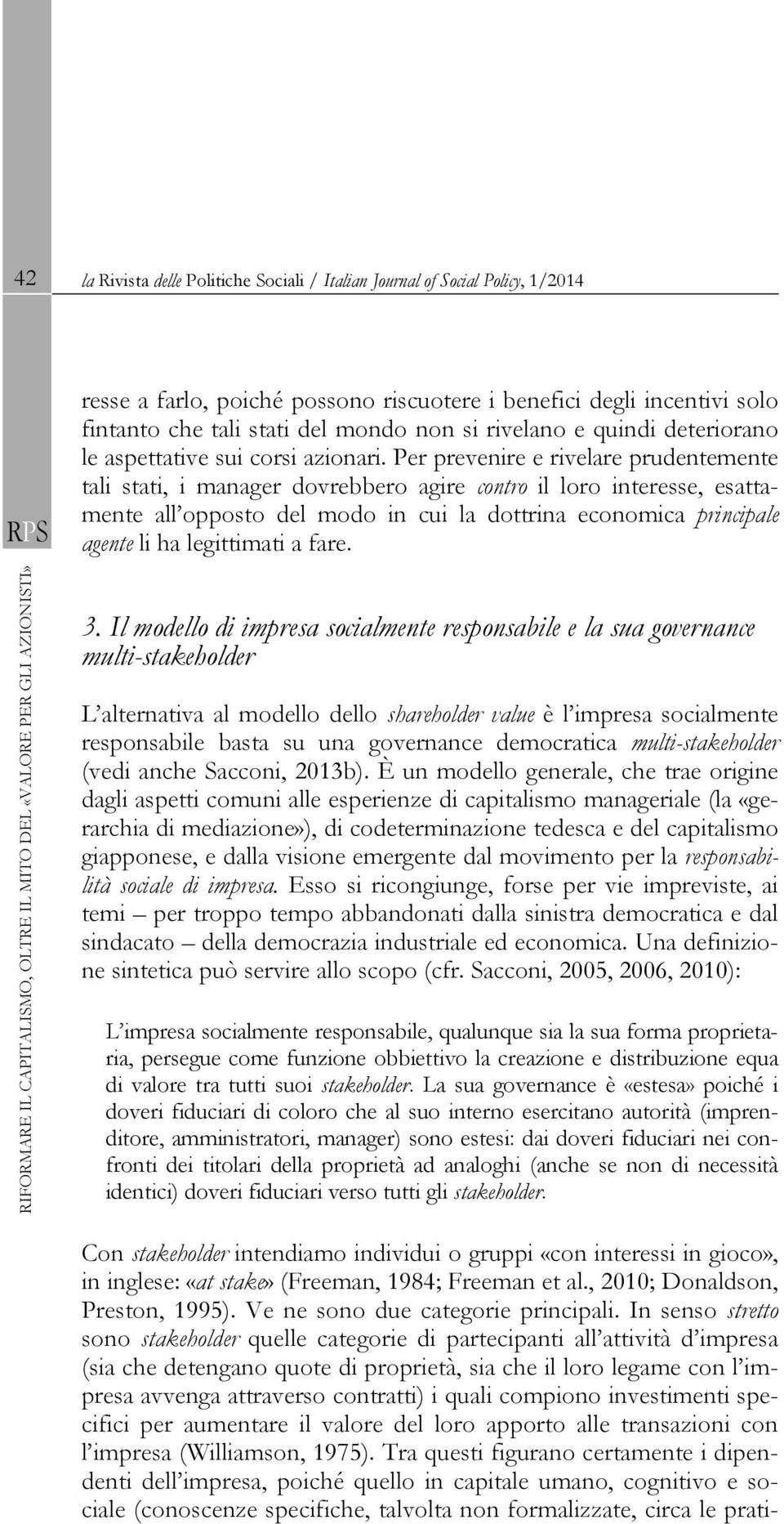 Per prevenire e rivelare prudentemente tali stati, i manager dovrebbero agire contro il loro interesse, esattamente all opposto del modo in cui la dottrina economica principale agente li ha