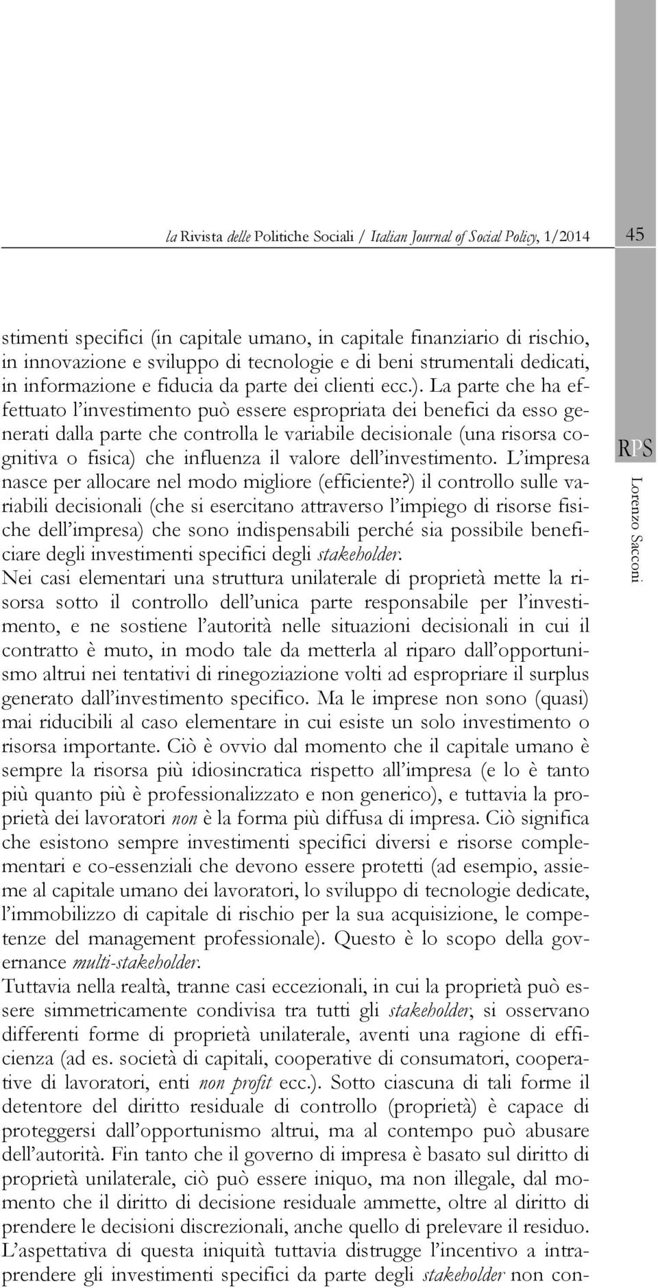 La parte che ha effettuato l investimento può essere espropriata dei benefici da esso generati dalla parte che controlla le variabile decisionale (una risorsa cognitiva o fisica) che influenza il