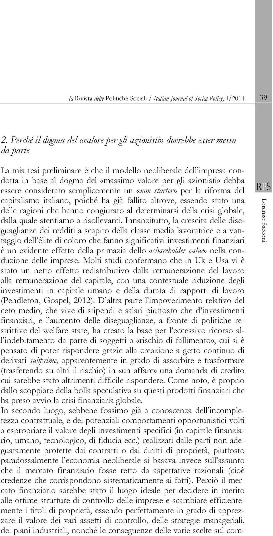 azionisti» debba essere considerato semplicemente un «non starter» per la riforma del capitalismo italiano, poiché ha già fallito altrove, essendo stato una delle ragioni che hanno congiurato al