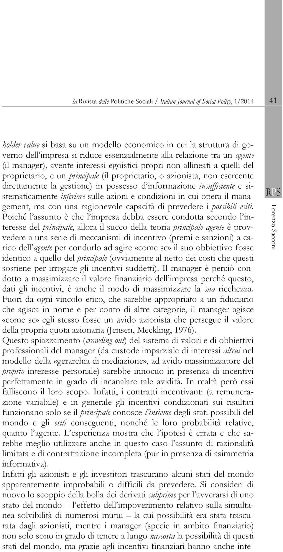 in possesso d informazione insufficiente e sistematicamente inferiore sulle azioni e condizioni in cui opera il management, ma con una ragionevole capacità di prevedere i possibili esiti.