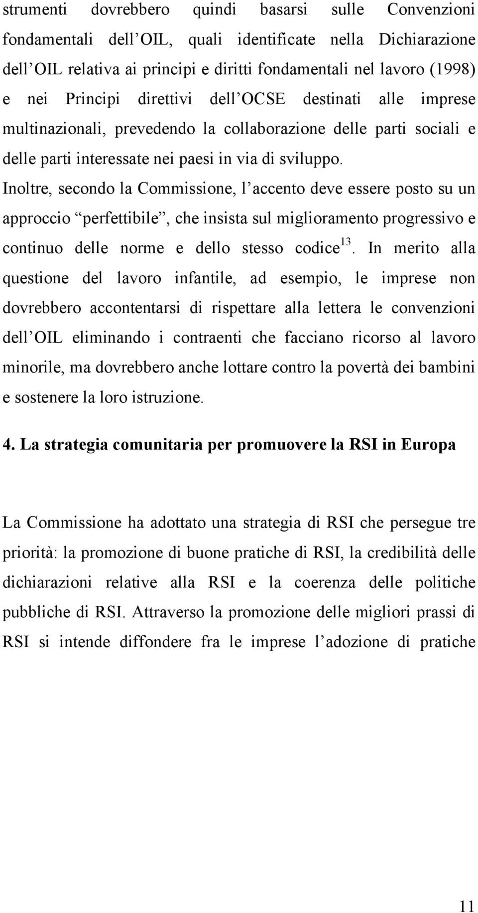 Inoltre, secondo la Commissione, l accento deve essere posto su un approccio perfettibile, che insista sul miglioramento progressivo e continuo delle norme e dello stesso codice 13.