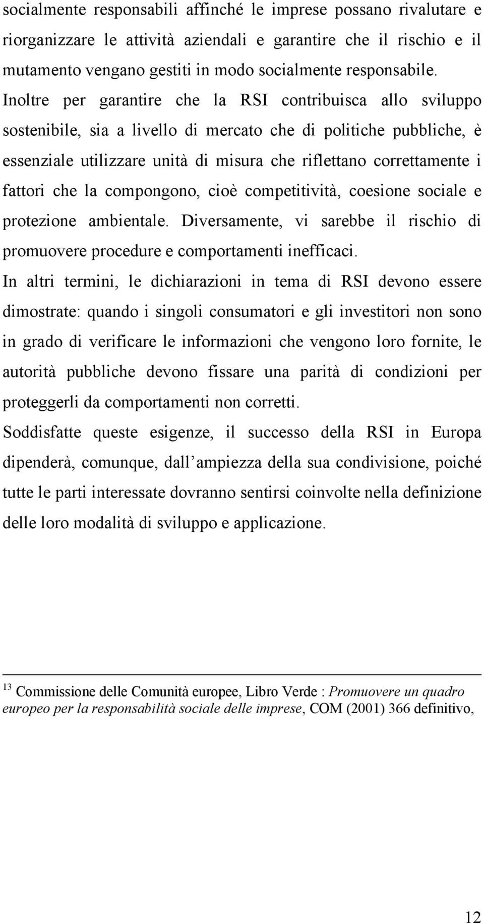 fattori che la compongono, cioè competitività, coesione sociale e protezione ambientale. Diversamente, vi sarebbe il rischio di promuovere procedure e comportamenti inefficaci.