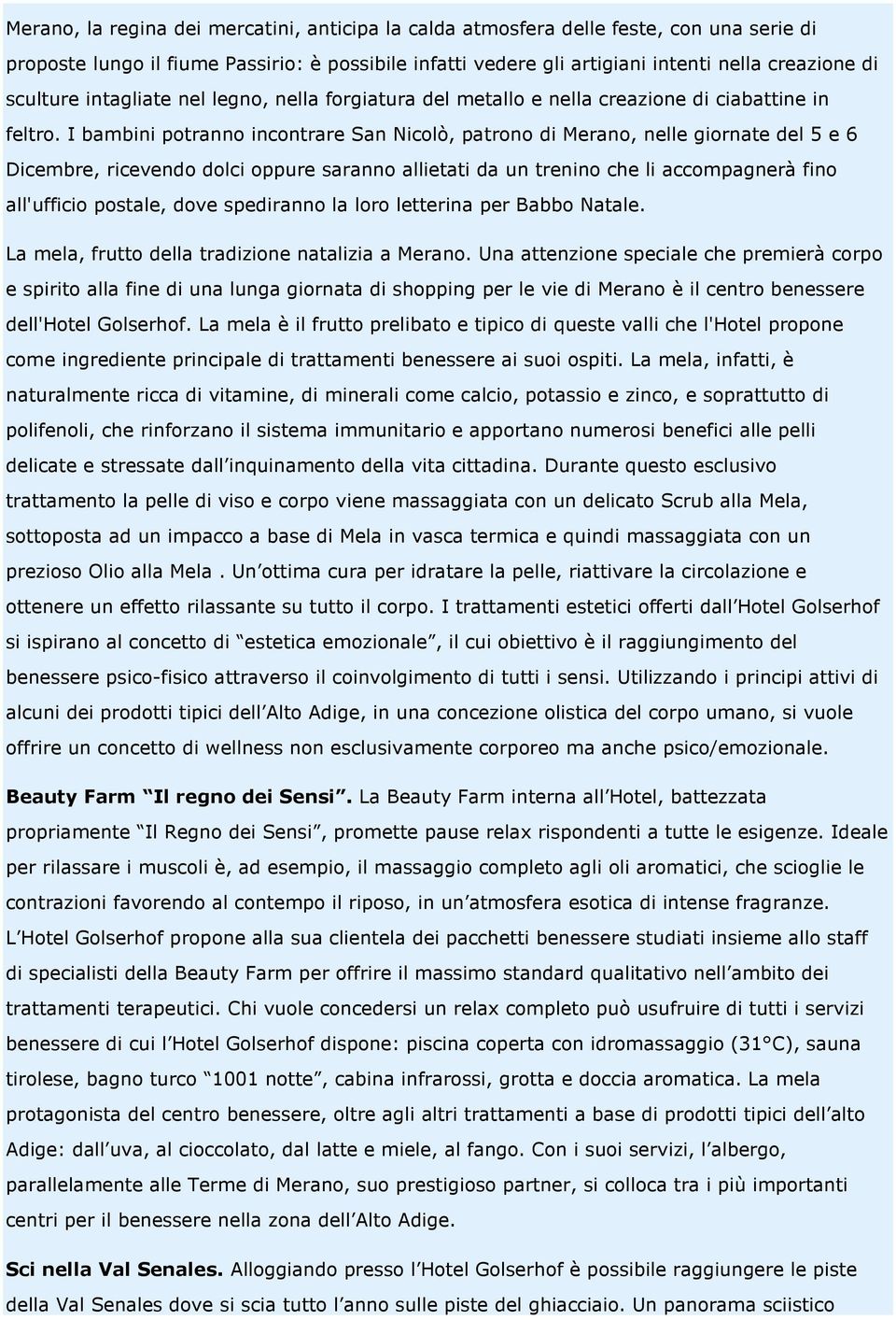 I bambini potranno incontrare San Nicolò, patrono di Merano, nelle giornate del 5 e 6 Dicembre, ricevendo dolci oppure saranno allietati da un trenino che li accompagnerà fino all'ufficio postale,