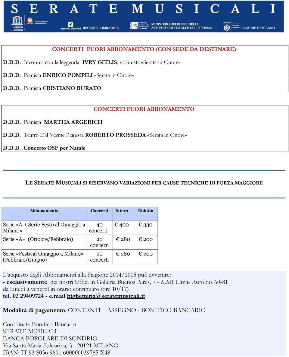 MAGGIORE Abbonamento Concerti Intero Ridotto Serie «A + Serie Festival Omaggio a Milano» 40 Serie «A» (Ottobre/Febbraio) 20 Serie «Festival Omaggio a Milano» (Febbraio/Giugno) 20 400 330 280 200 280