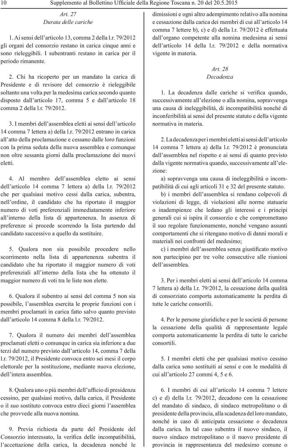 Chi ha ricoperto per un mandato la carica di Presidente e di revisore del consorzio è rieleggibile soltanto una volta per la medesima carica secondo quanto disposto dall articolo 17, comma 5 e dall