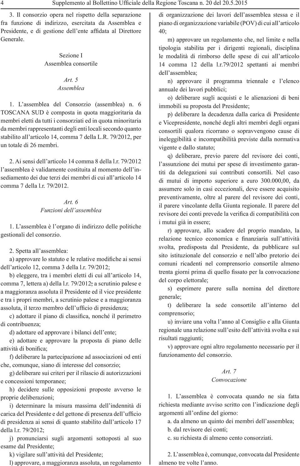 Sezione I Assemblea consortile Art. 5 Assemblea 1. L assemblea del Consorzio (assemblea) n.