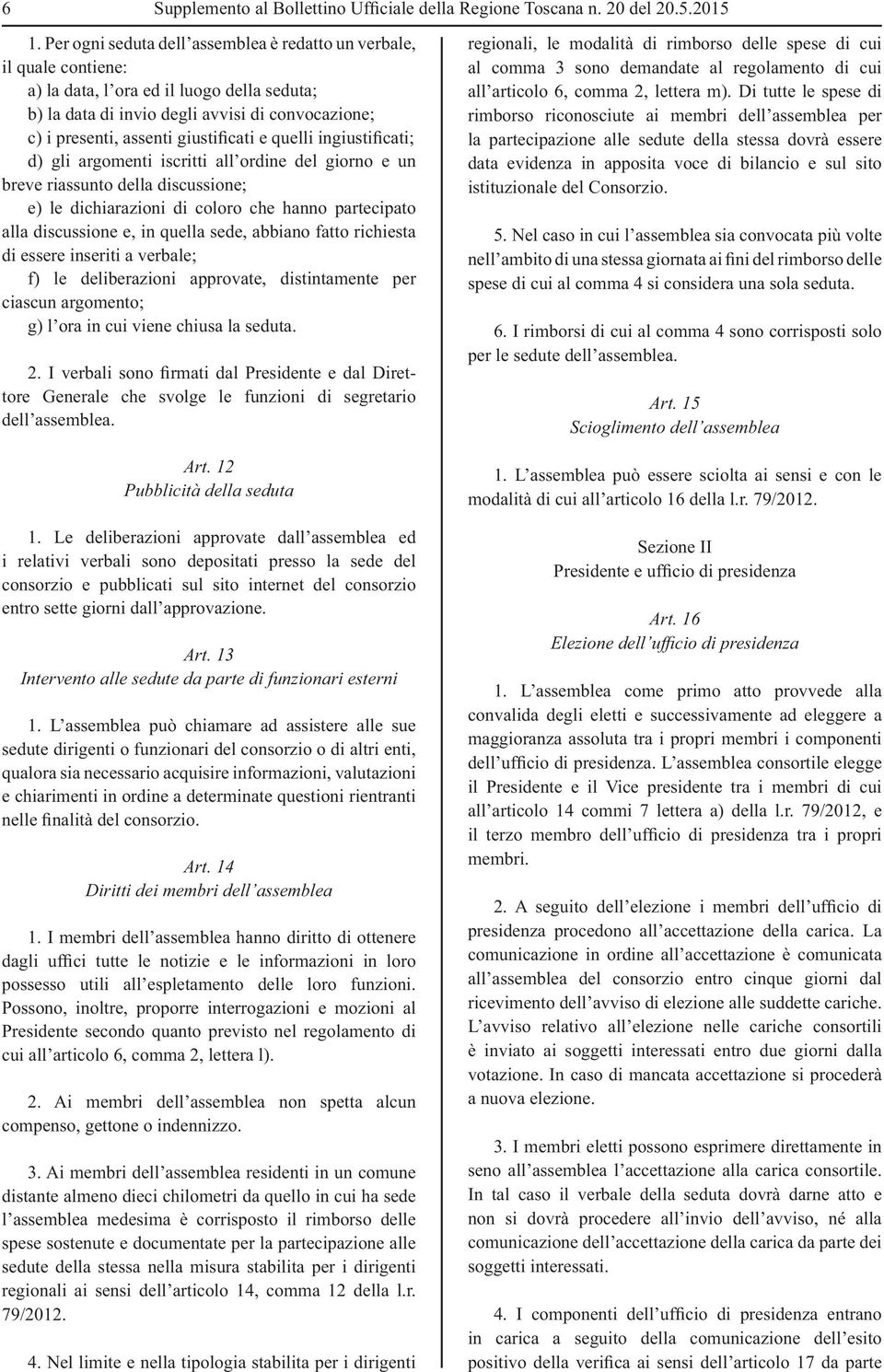 giustificati e quelli ingiustificati; d) gli argomenti iscritti all ordine del giorno e un breve riassunto della discussione; e) le dichiarazioni di coloro che hanno partecipato alla discussione e,