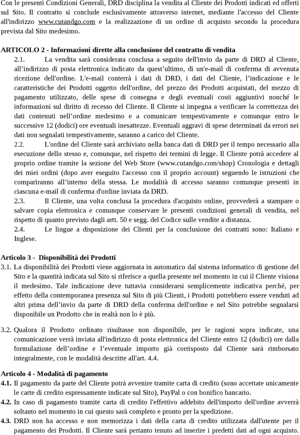 com e la realizzazione di un ordine di acquisto secondo la procedura prevista dal Sito medesimo. ARTICOLO 2 - Informazioni dirette alla conclusione del contratto di vendita 2.1.