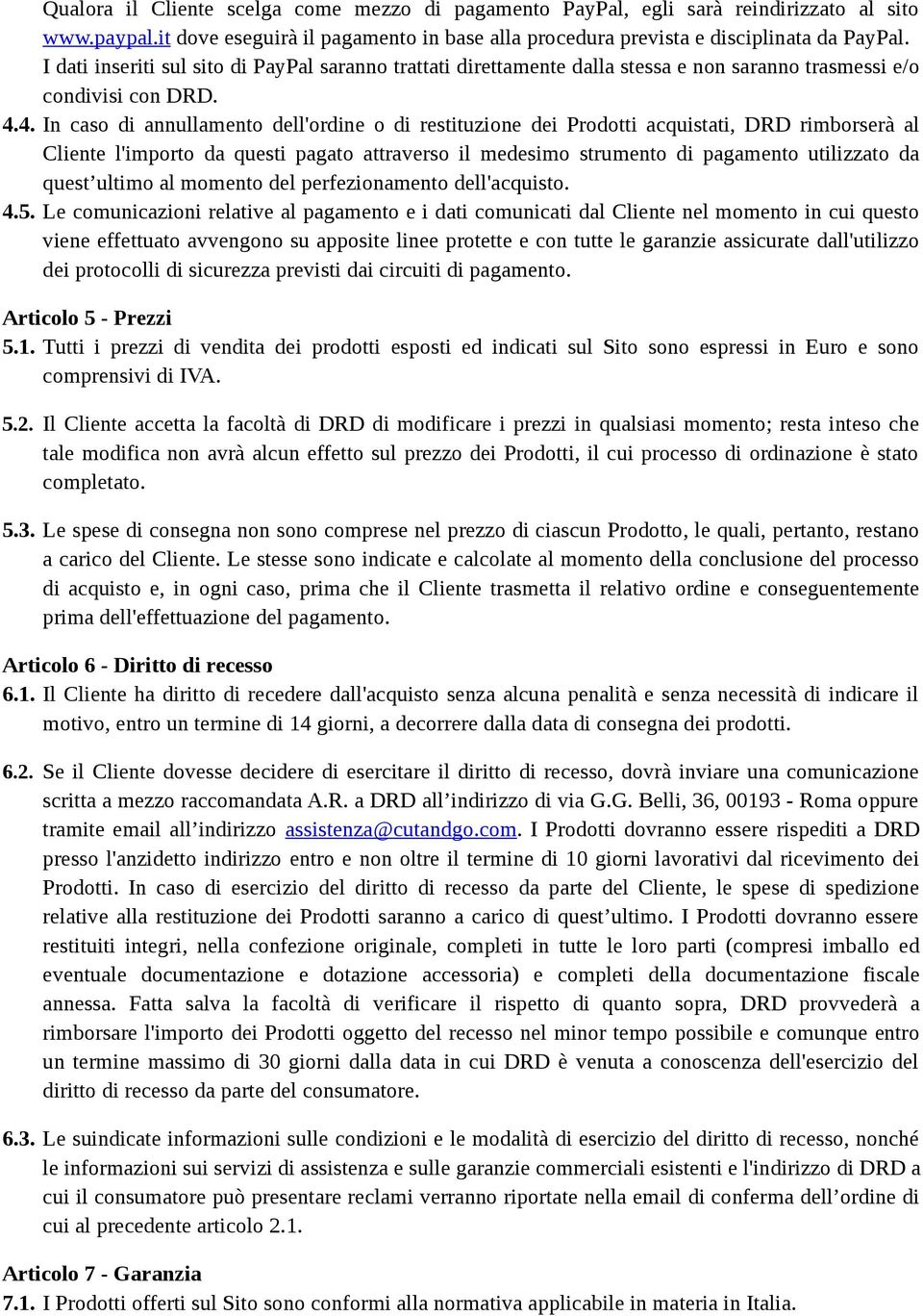 4. In caso di annullamento dell'ordine o di restituzione dei Prodotti acquistati, DRD rimborserà al Cliente l'importo da questi pagato attraverso il medesimo strumento di pagamento utilizzato da