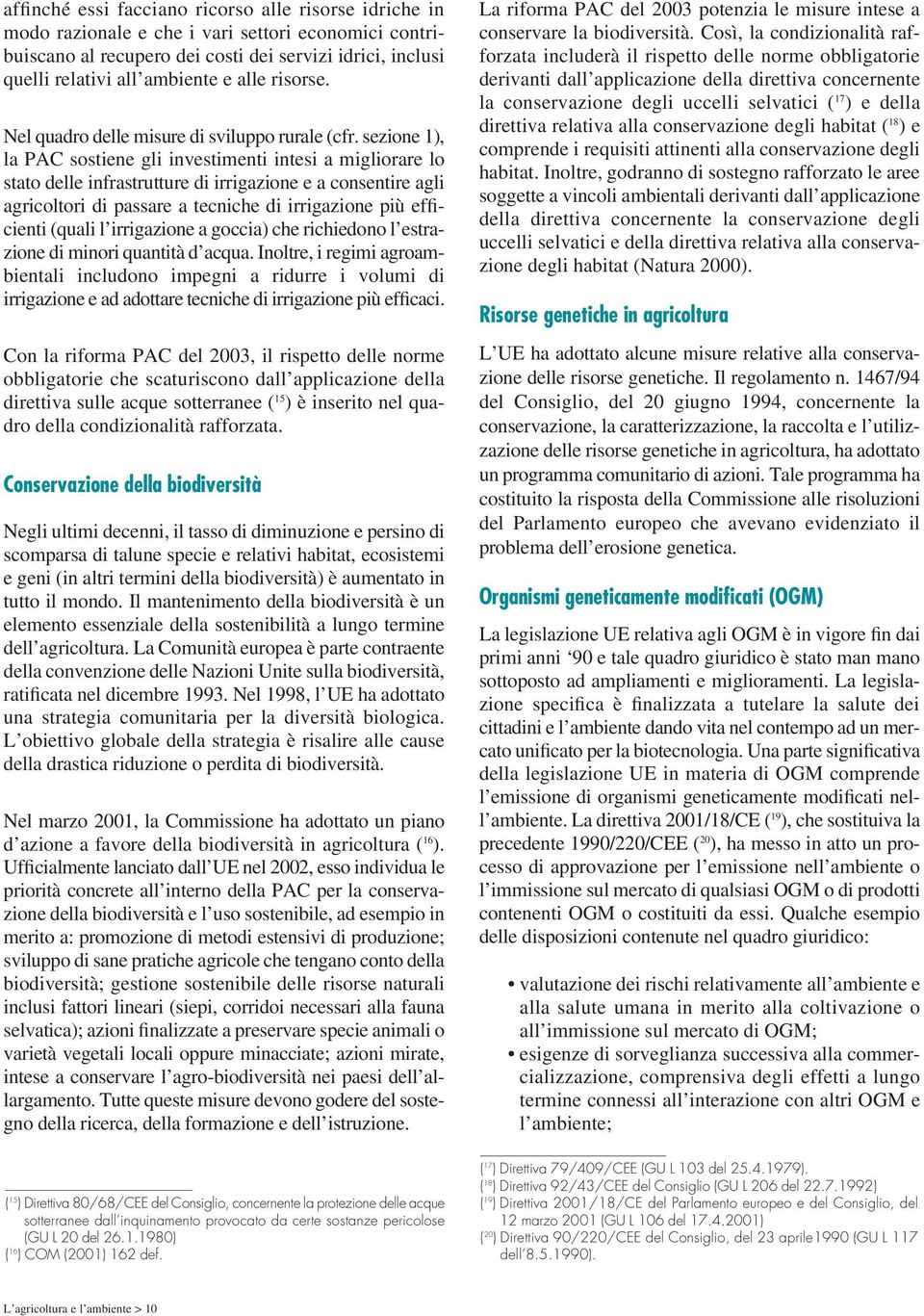 sezione 1), la PAC sostiene gli investimenti intesi a migliorare lo stato delle infrastrutture di irrigazione e a consentire agli agricoltori di passare a tecniche di irrigazione più efficienti