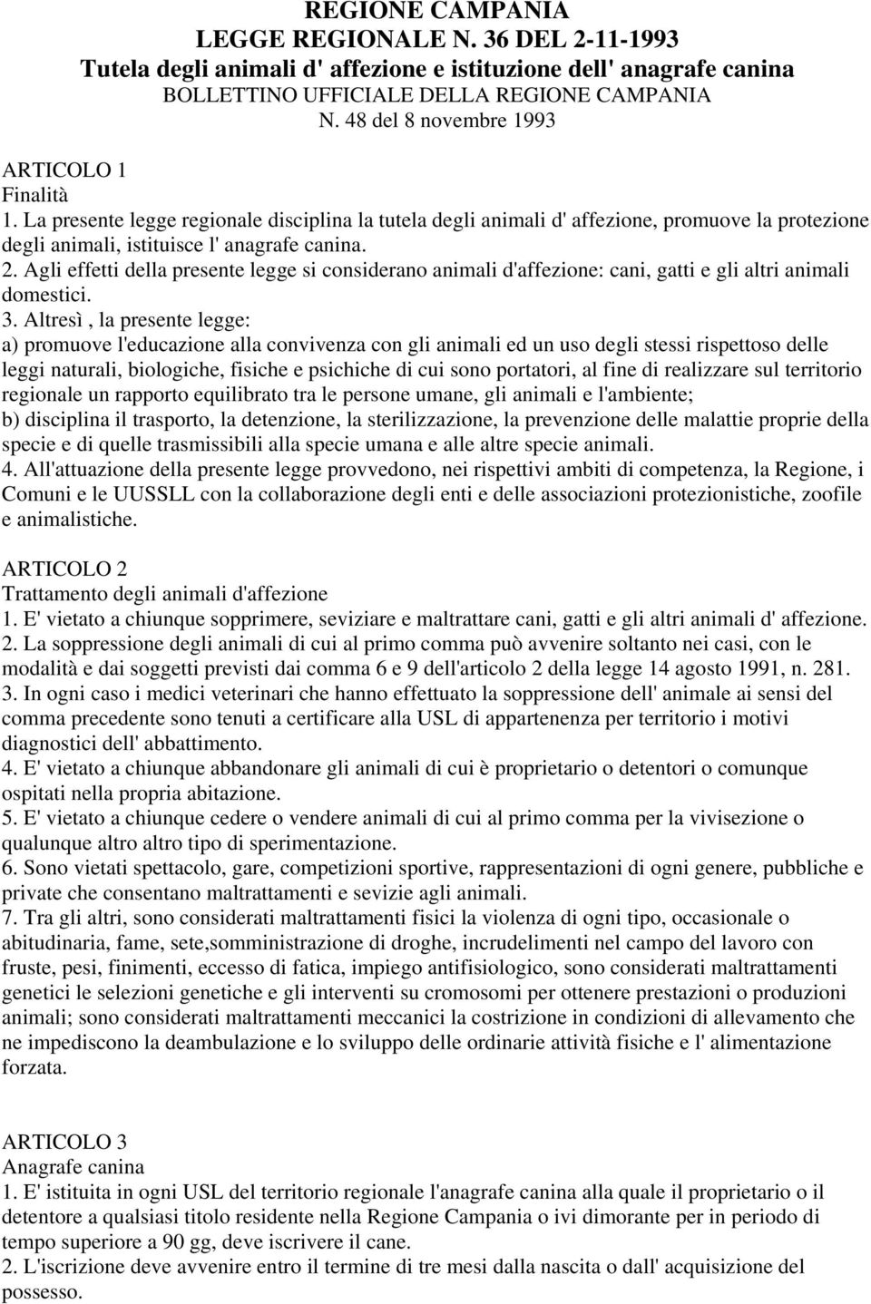 Agli effetti della presente legge si considerano animali d'affezione: cani, gatti e gli altri animali domestici. 3.