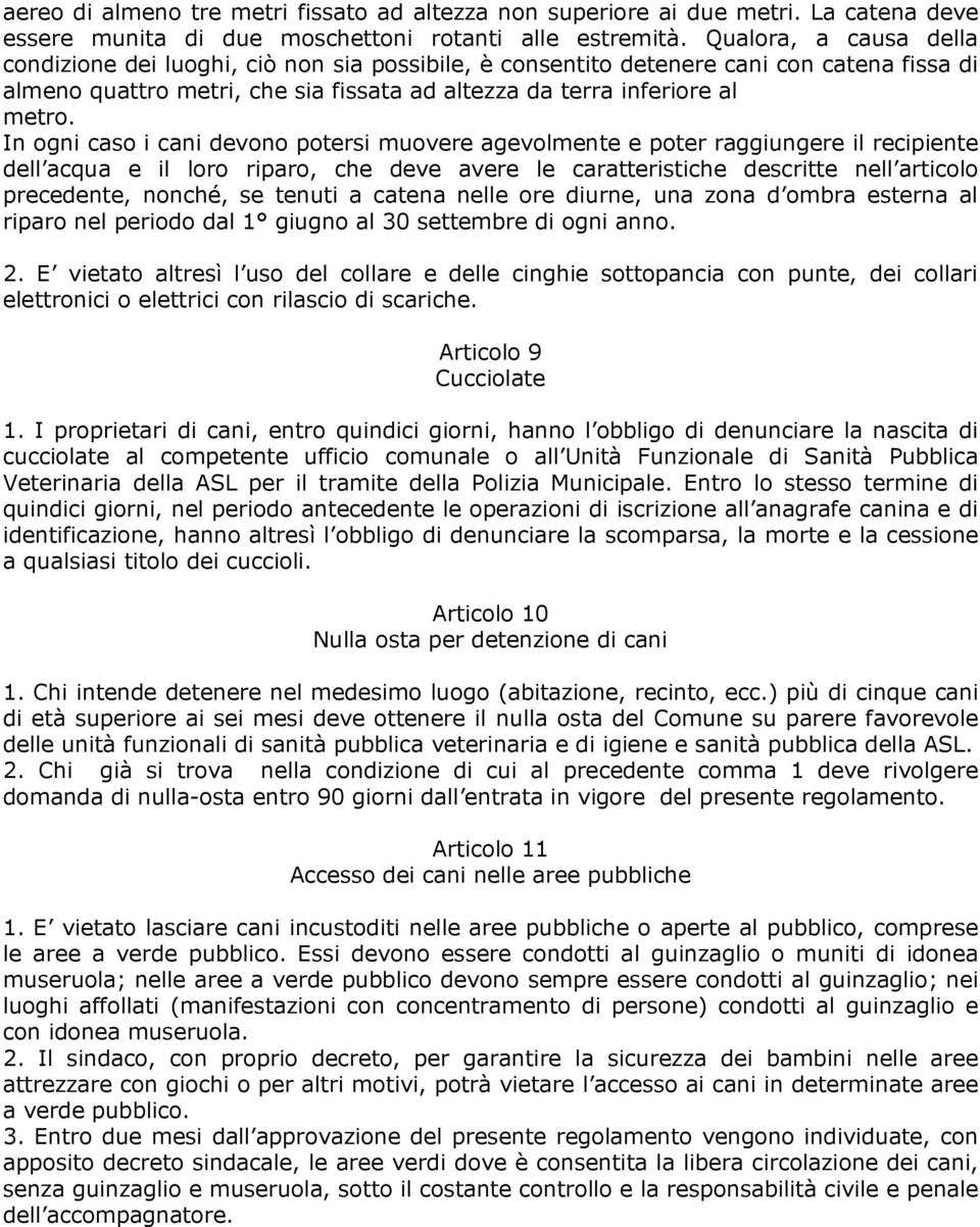 In ogni caso i cani devono potersi muovere agevolmente e poter raggiungere il recipiente dell acqua e il loro riparo, che deve avere le caratteristiche descritte nell articolo precedente, nonché, se