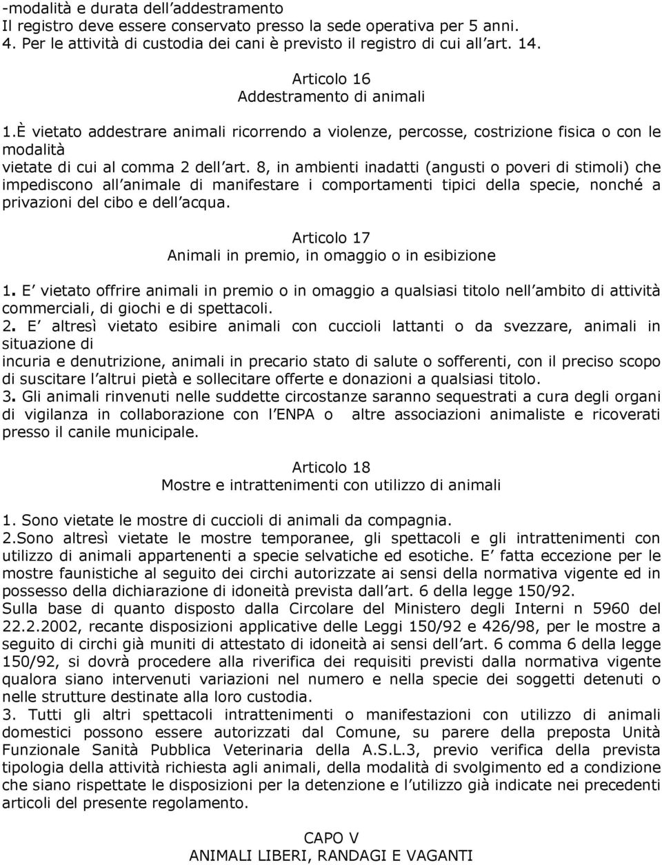 8, in ambienti inadatti (angusti o poveri di stimoli) che impediscono all animale di manifestare i comportamenti tipici della specie, nonché a privazioni del cibo e dell acqua.