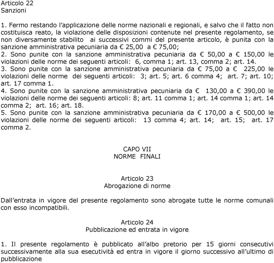 stabilito ai successivi commi del presente articolo, è punita con la sanzione amministrativa pecuniaria da 25,00 a 75,00; 2.