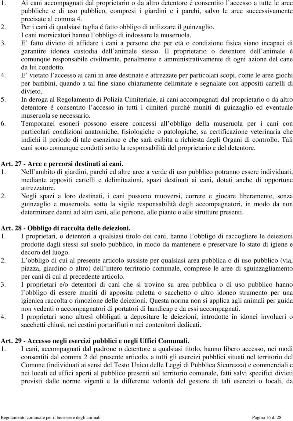 E fatto divieto di affidare i cani a persone che per età o condizione fisica siano incapaci di garantire idonea custodia dell animale stesso.