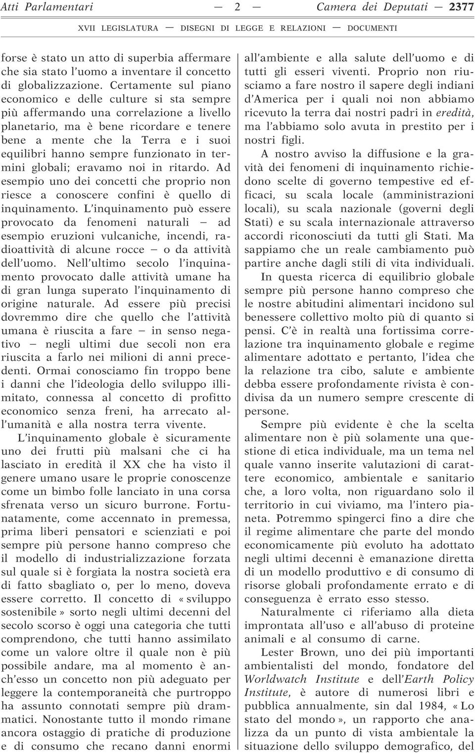 sempre funzionato in termini globali; eravamo noi in ritardo. Ad esempio uno dei concetti che proprio non riesce a conoscere confini è quello di inquinamento.