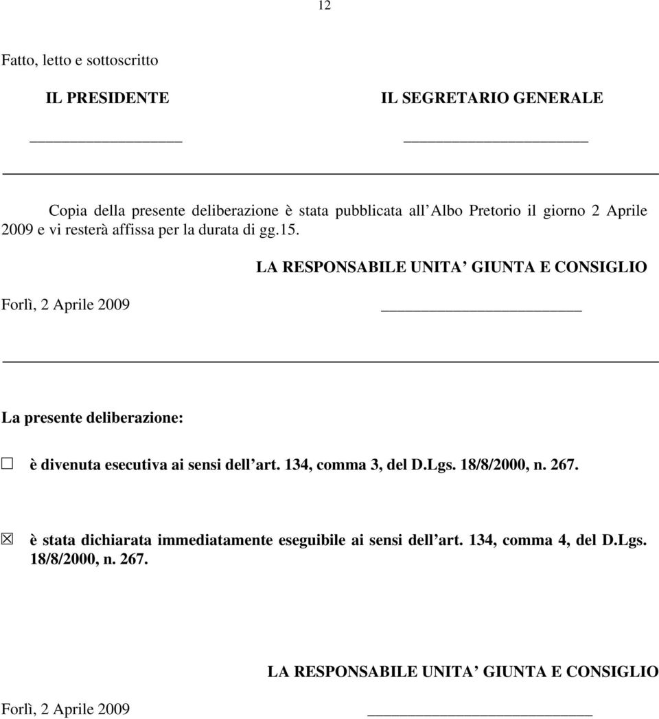 LA RESPONSABILE UNITA GIUNTA E CONSIGLIO Forlì, 2 Aprile 2009 La presente deliberazione: è divenuta esecutiva ai sensi dell art.