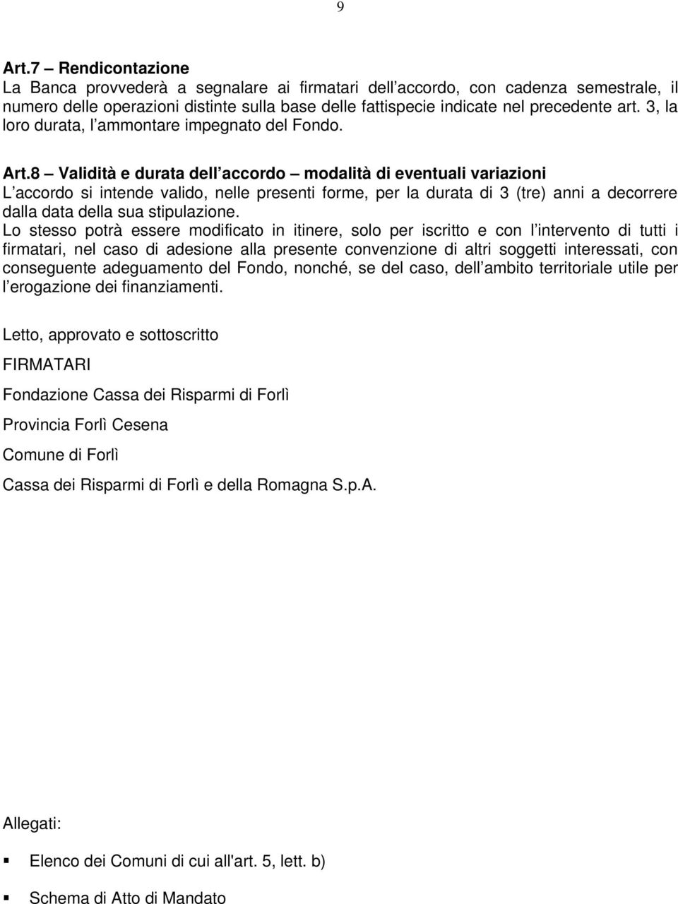 8 Validità e durata dell accordo modalità di eventuali variazioni L accordo si intende valido, nelle presenti forme, per la durata di 3 (tre) anni a decorrere dalla data della sua stipulazione.