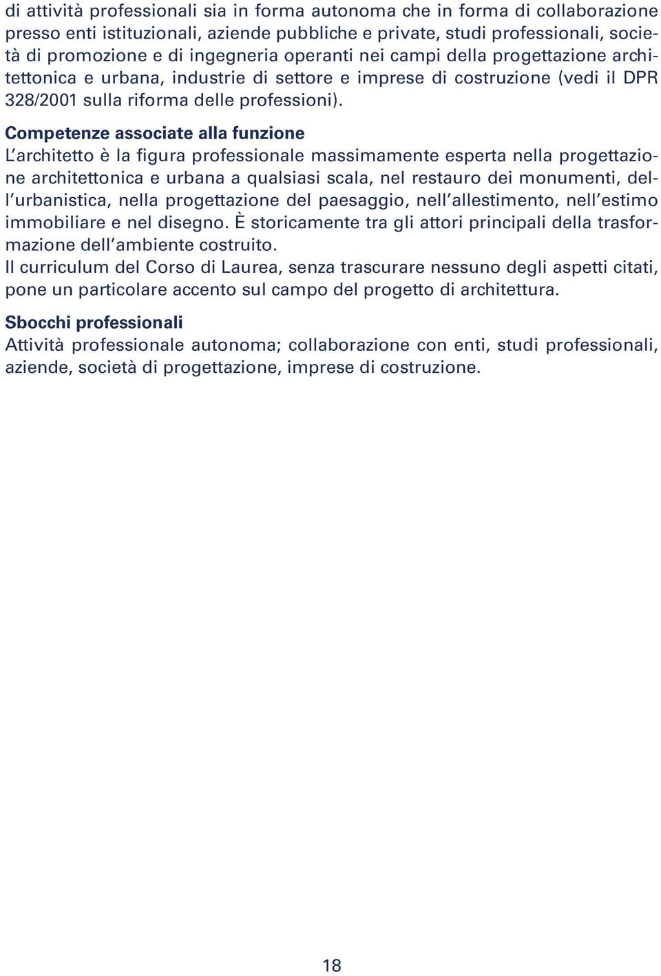 Competenze associate alla funzione L architetto è la figura professionale massimamente esperta nella progettazione architettonica e urbana a qualsiasi scala, nel restauro dei monumenti, dell