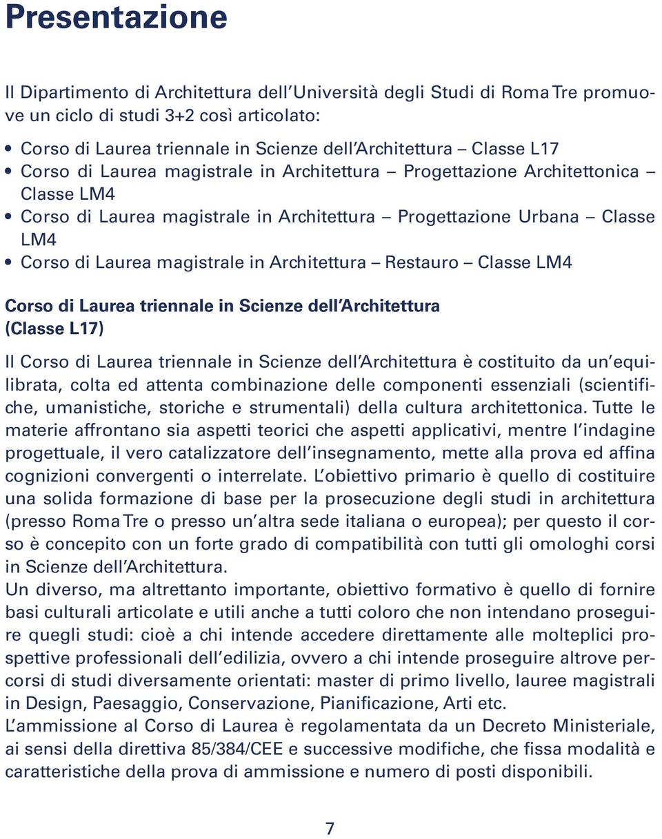 Architettura Restauro Classe LM4 Corso di Laurea triennale in Scienze dell Architettura (Classe L17) Il Corso di Laurea triennale in Scienze dell Architettura è costituito da un equilibrata, colta ed