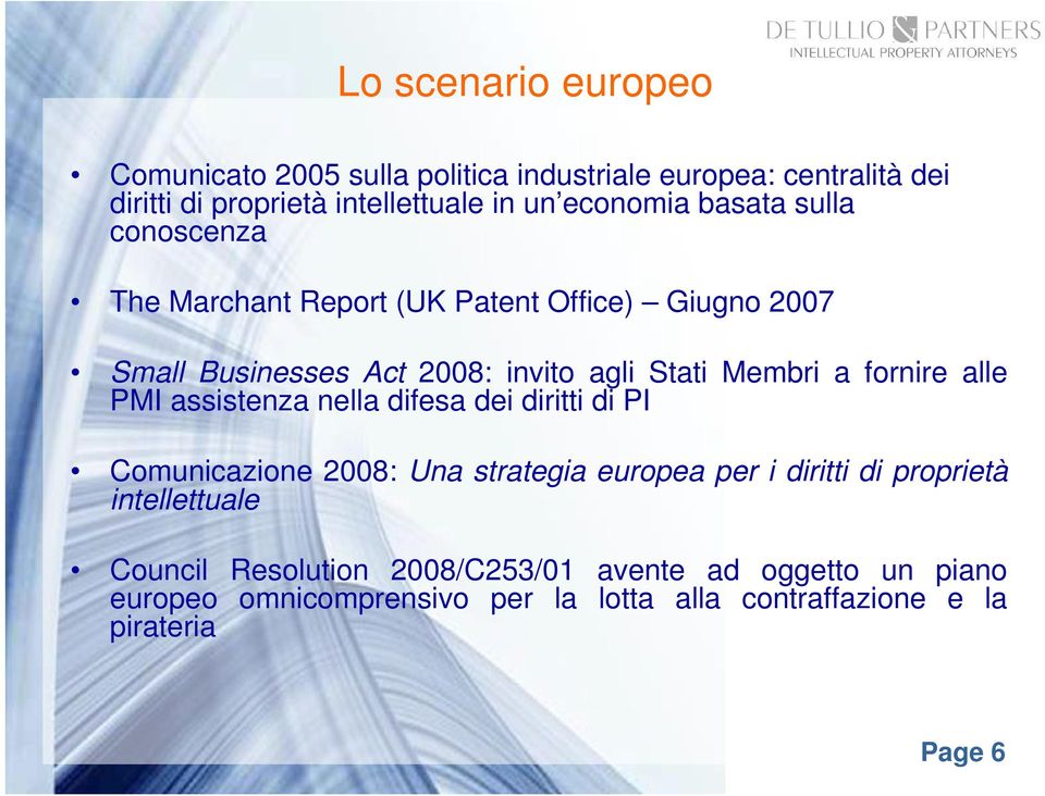 alle PMI assistenza nella difesa dei diritti di PI Comunicazione 2008: Una strategia europea per i diritti di proprietà intellettuale