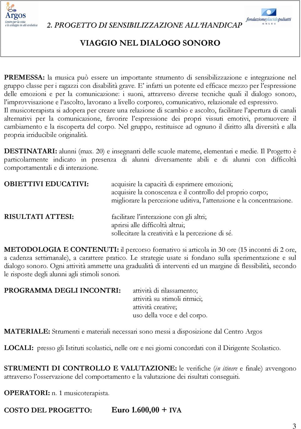 E infatti un potente ed efficace mezzo per l espressione delle emozioni e per la comunicazione: i suoni, attraverso diverse tecniche quali il dialogo sonoro, l improvvisazione e l ascolto, lavorano a