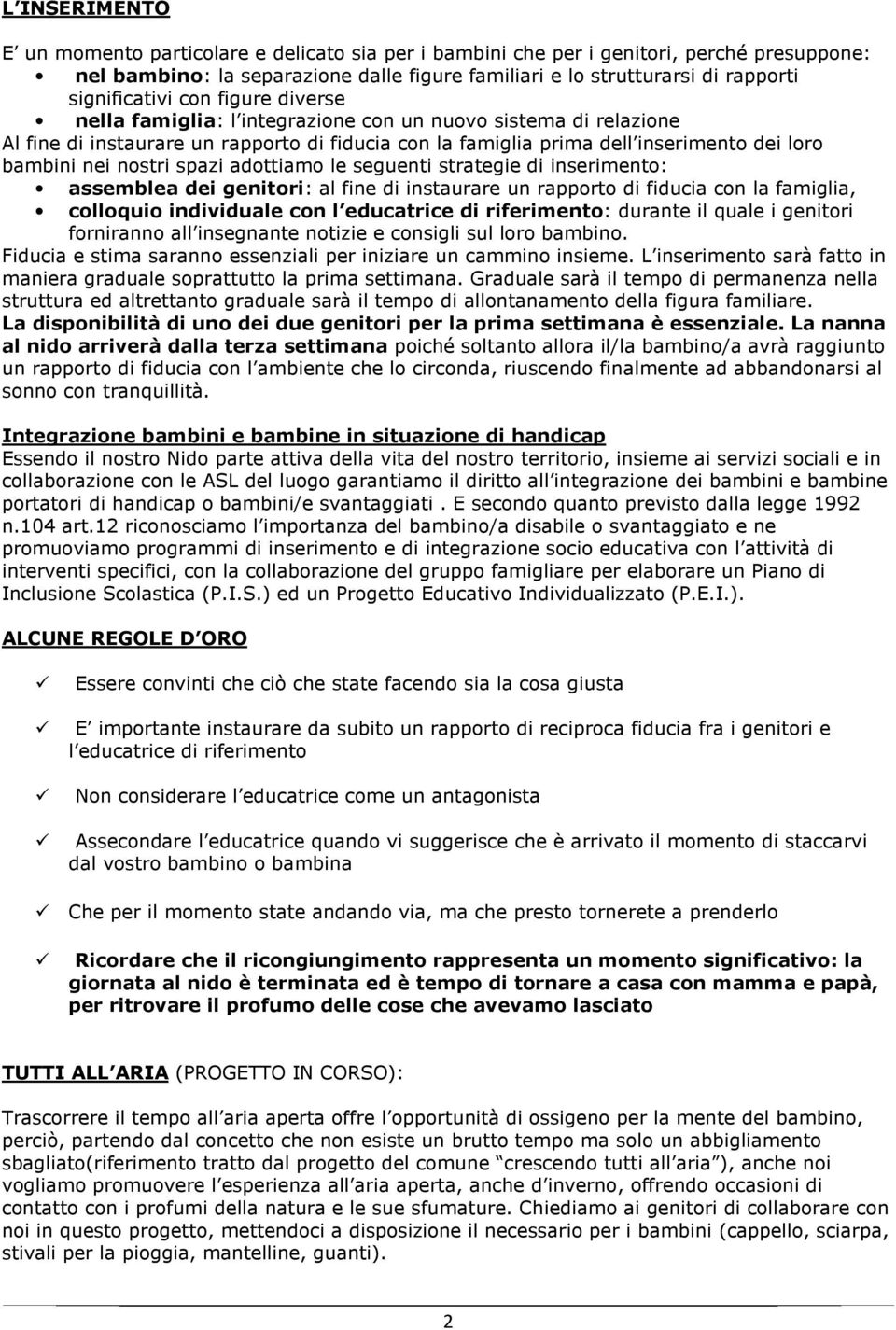 nei nostri spazi adottiamo le seguenti strategie di inserimento: assemblea dei genitori: al fine di instaurare un rapporto di fiducia con la famiglia, colloquio individuale con l educatrice di