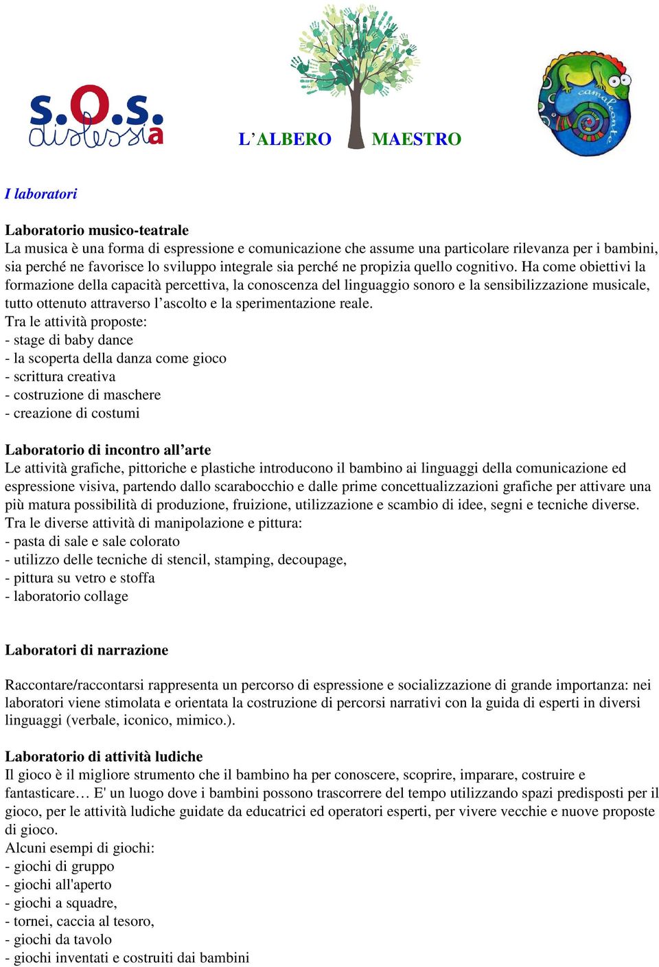 Ha come obiettivi la formazione della capacità percettiva, la conoscenza del linguaggio sonoro e la sensibilizzazione musicale, tutto ottenuto attraverso l ascolto e la sperimentazione reale.