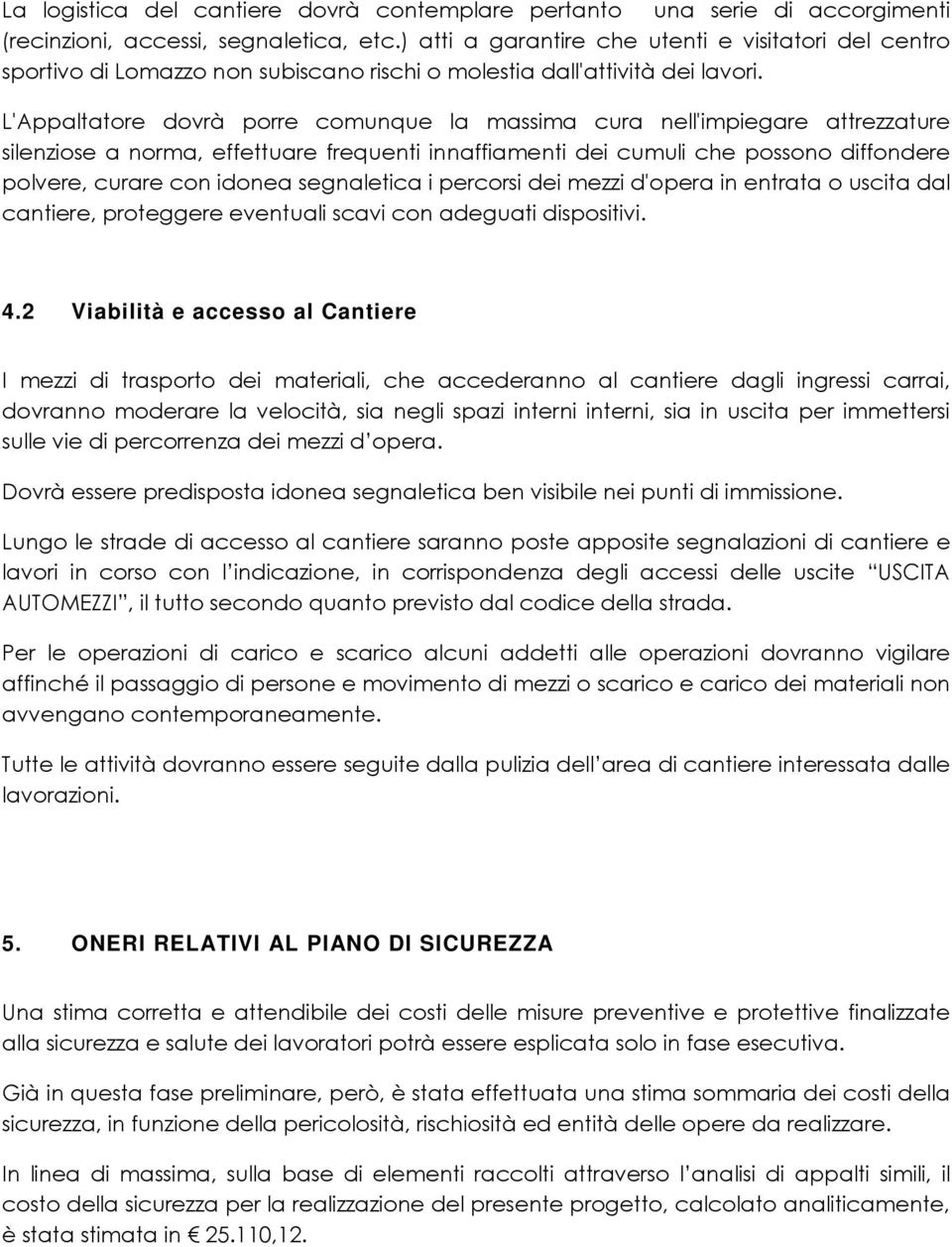 L'Appaltatore dovrà porre comunque la massima cura nell'impiegare attrezzature silenziose a norma, effettuare frequenti innaffiamenti dei cumuli che possono diffondere polvere, curare con idonea