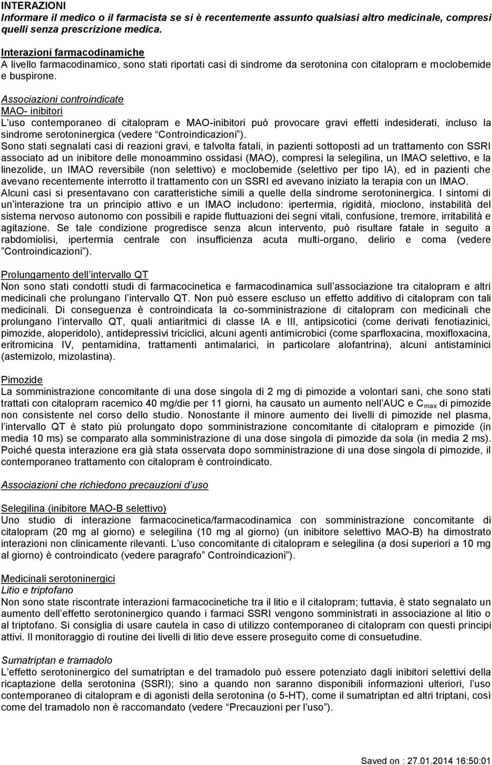 Associazioni controindicate MAO- inibitori L uso contemporaneo di citalopram e MAO-inibitori può provocare gravi effetti indesiderati, incluso la sindrome serotoninergica (vedere Controindicazioni ).