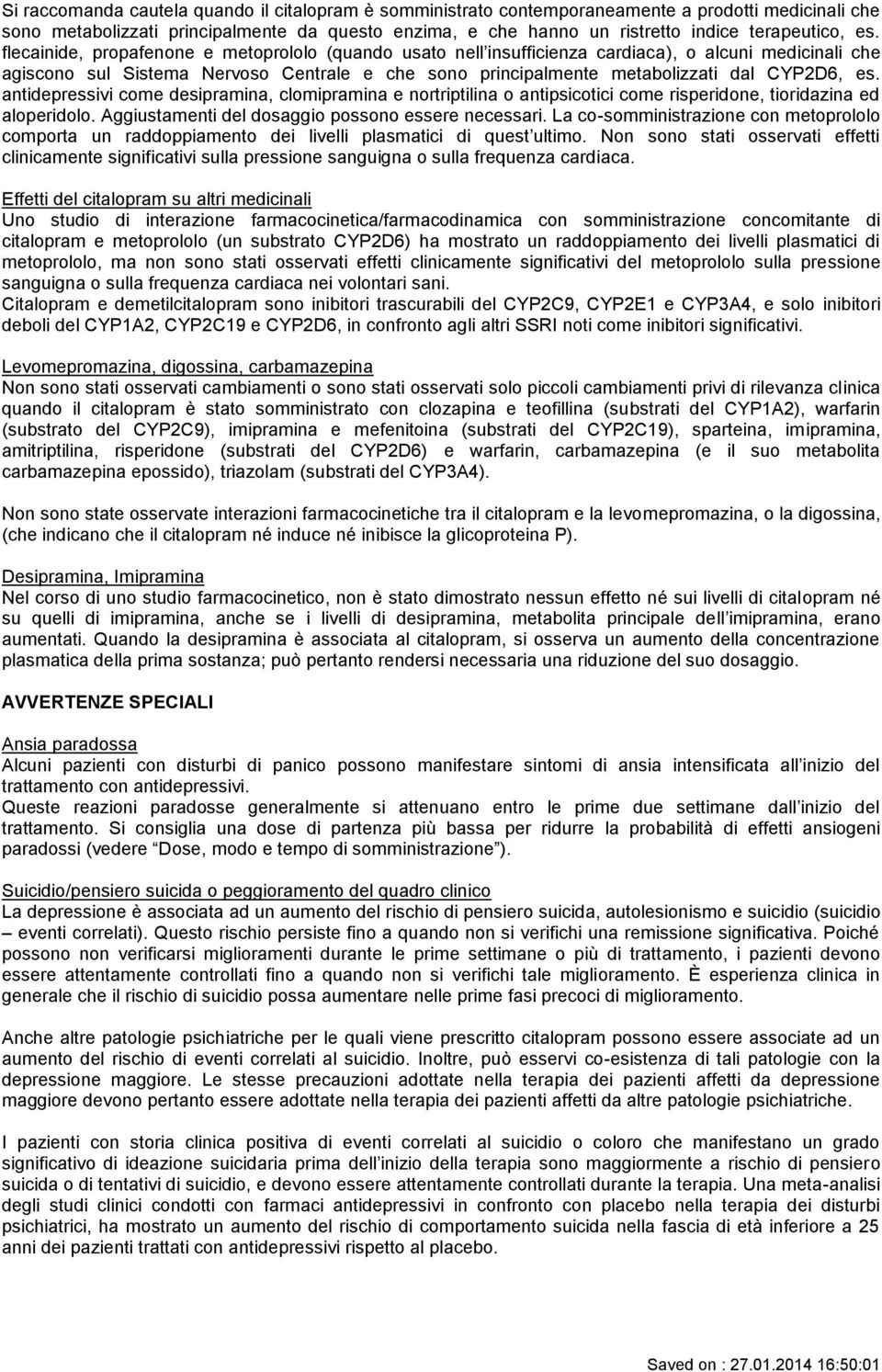 flecainide, propafenone e metoprololo (quando usato nell insufficienza cardiaca), o alcuni medicinali che agiscono sul Sistema Nervoso Centrale e che sono principalmente metabolizzati dal CYP2D6, es.