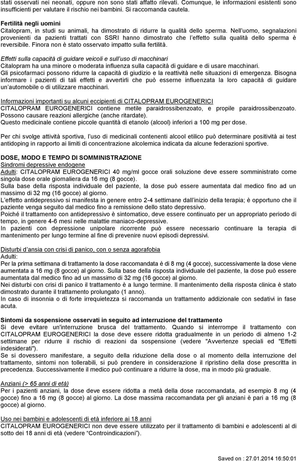 Nell uomo, segnalazioni provenienti da pazienti trattati con SSRI hanno dimostrato che l effetto sulla qualità dello sperma è reversibile. Finora non è stato osservato impatto sulla fertilità.