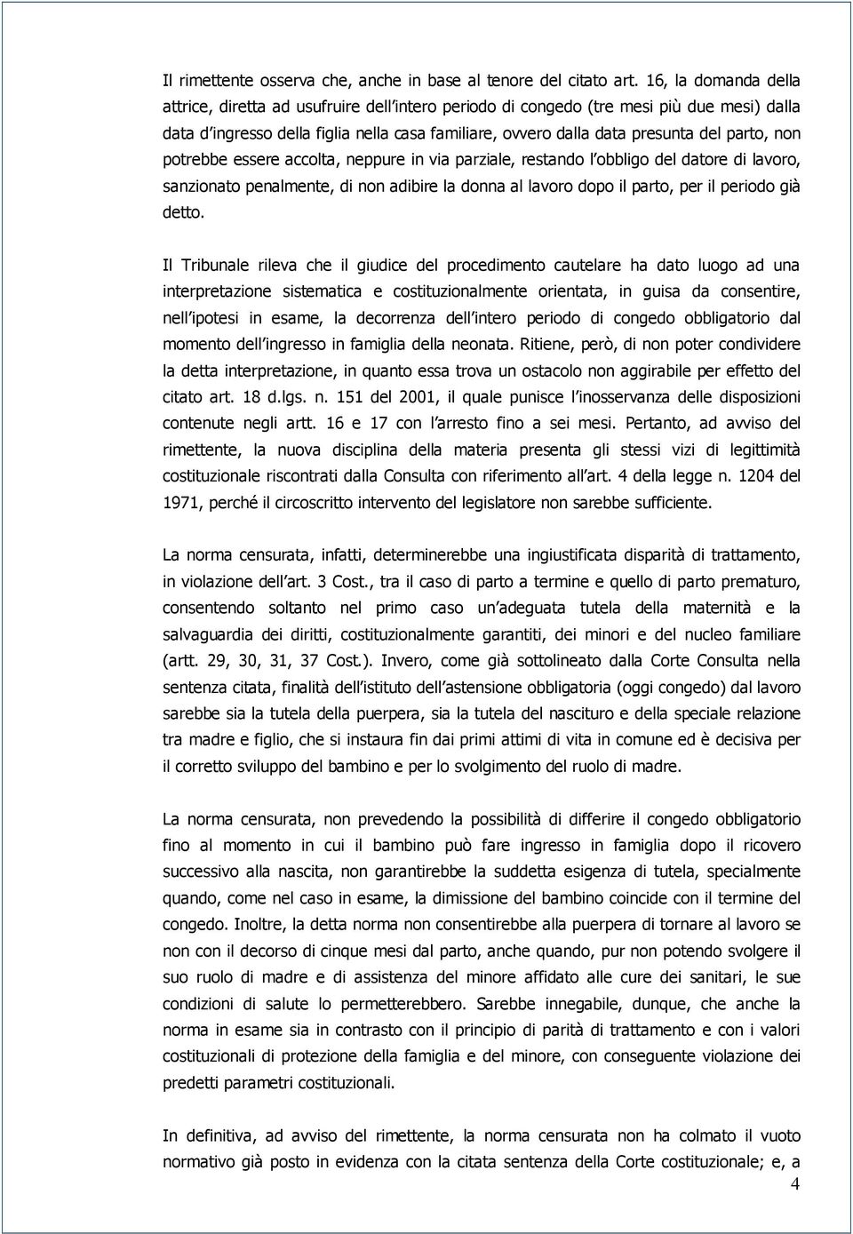 parto, non potrebbe essere accolta, neppure in via parziale, restando l obbligo del datore di lavoro, sanzionato penalmente, di non adibire la donna al lavoro dopo il parto, per il periodo già detto.