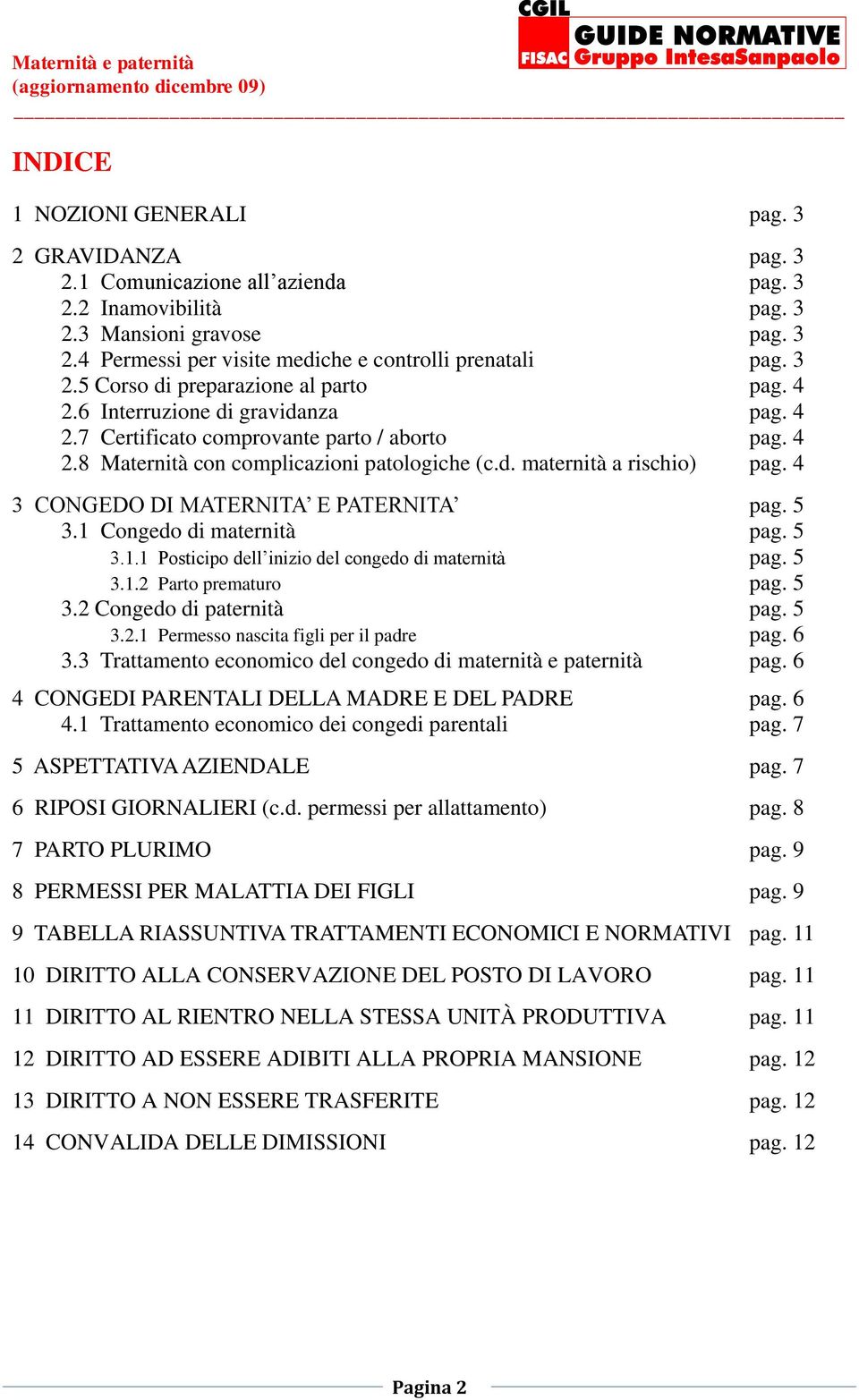 4 3 CONGEDO DI MATERNITA E PATERNITA pag. 5 3.1 Congedo di maternità pag. 5 3.1.1 Posticipo dell inizio del congedo di maternità pag. 5 3.1.2 Parto prematuro pag. 5 3.2 Congedo di paternità pag. 5 3.2.1 Permesso nascita figli per il padre pag.