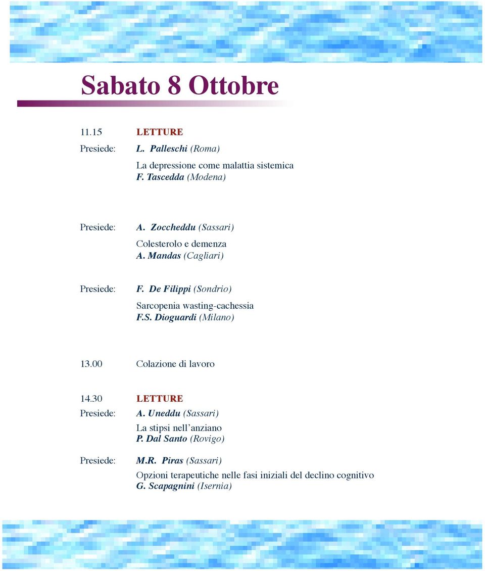 De Filippi (Sondrio) Sarcopenia wasting-cachessia F.S. Dioguardi (Milano) 13.00 Colazione di lavoro 14.30 LETTURE A.