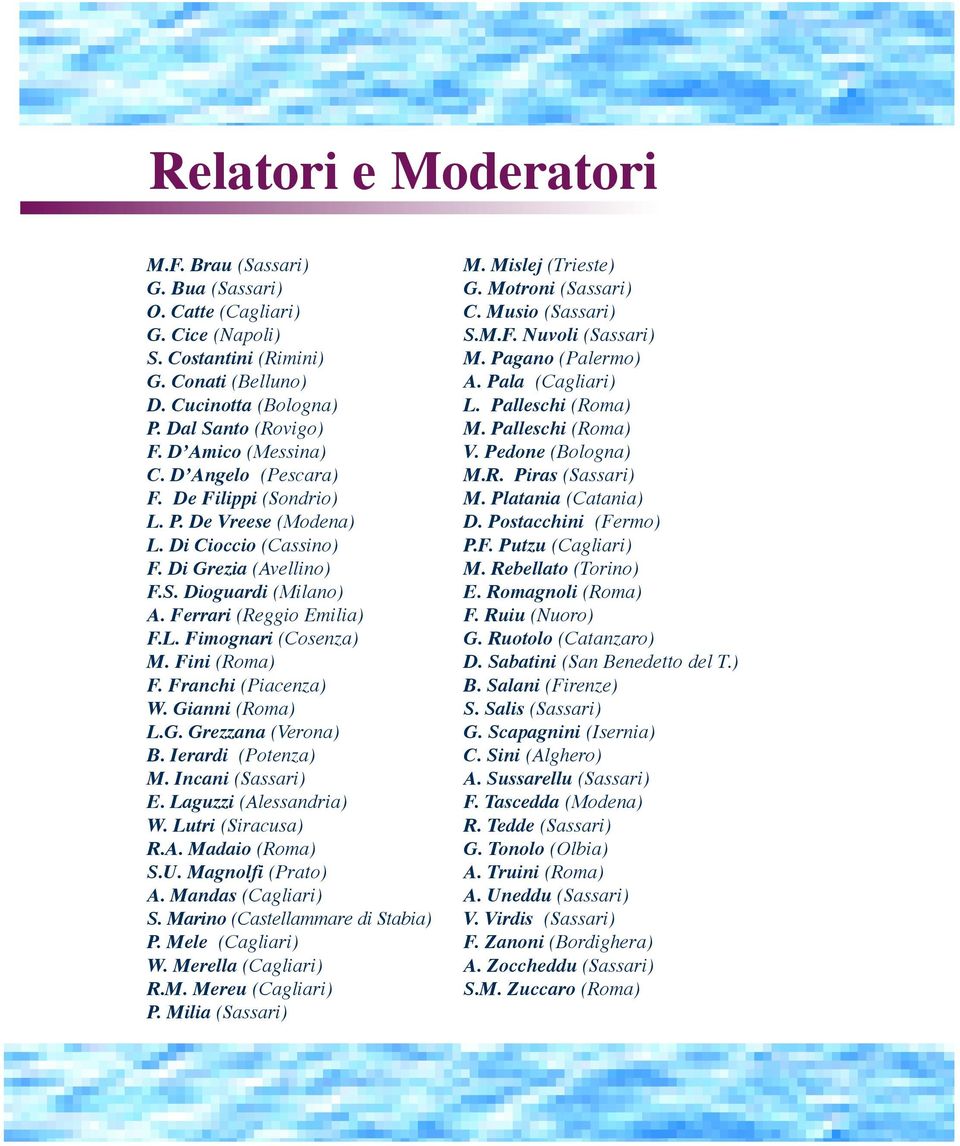 Fini (Roma) F. Franchi (Piacenza) W. Gianni (Roma) L.G. Grezzana (Verona) B. Ierardi (Potenza) M. Incani (Sassari) E. Laguzzi (Alessandria) W. Lutri (Siracusa) R.A. Madaio (Roma) S.U.