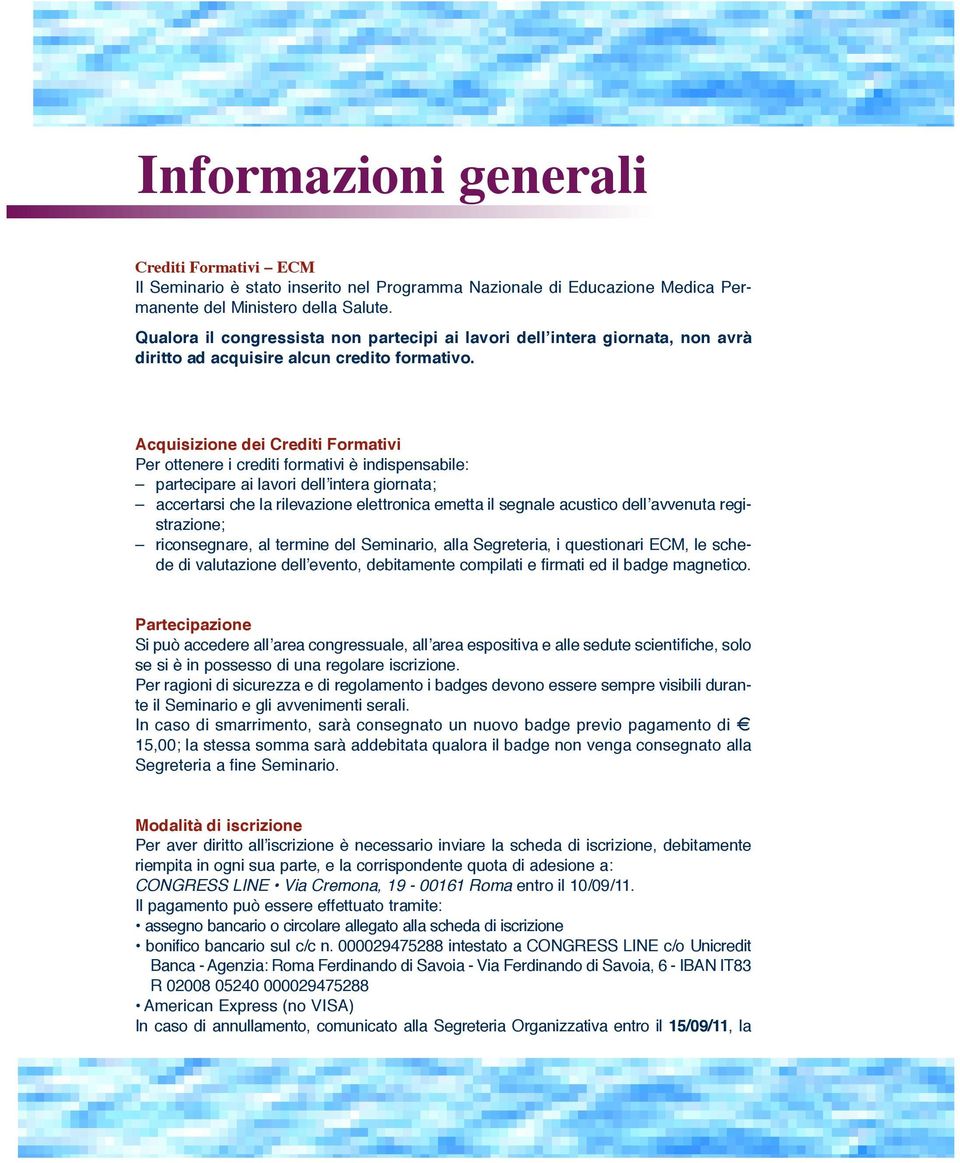 Acquisizione dei Crediti Formativi Per ottenere i crediti formativi è indispensabile: partecipare ai lavori dell intera giornata; accertarsi che la rilevazione elettronica emetta il segnale acustico