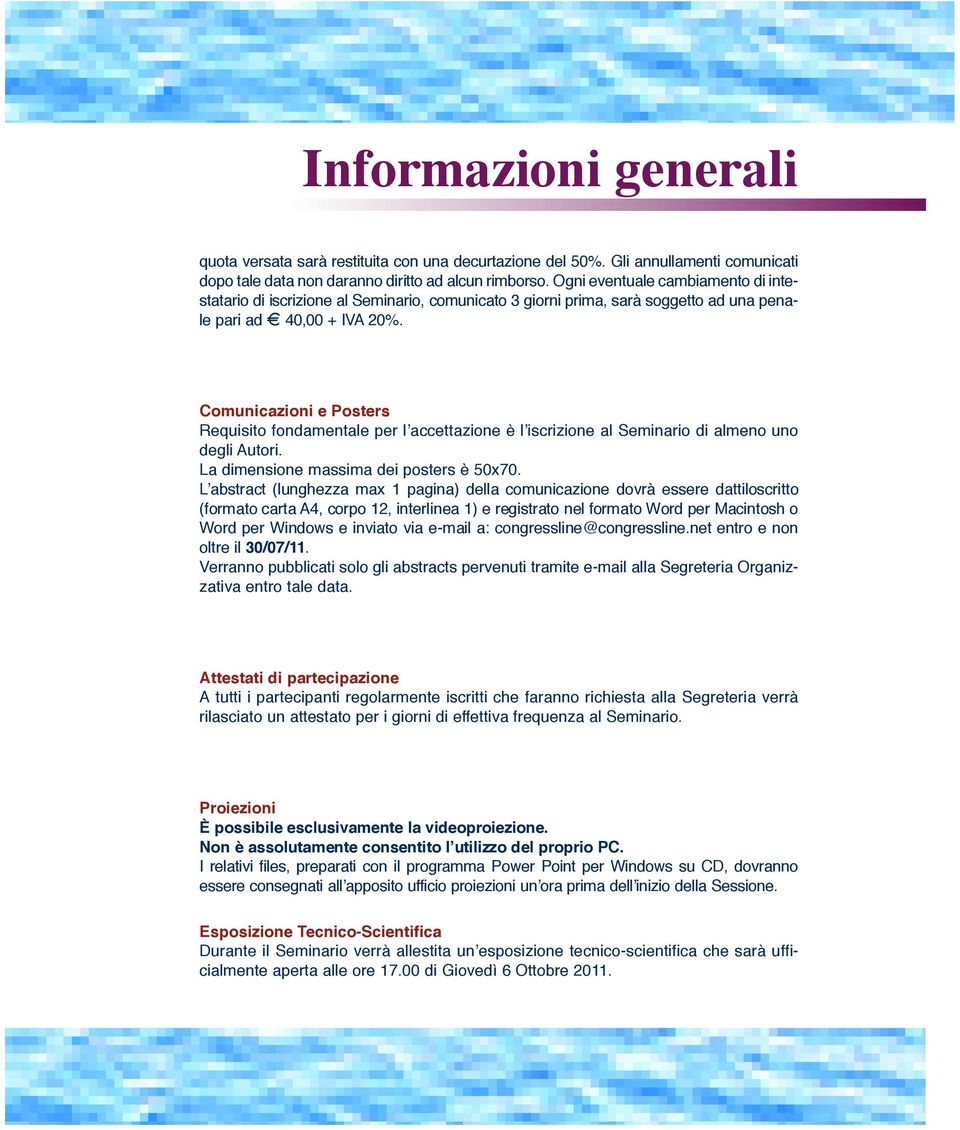 Comunicazioni e Posters Requisito fondamentale per l accettazione è l iscrizione al Seminario di almeno uno degli Autori. La dimensione massima dei posters è 50x70.