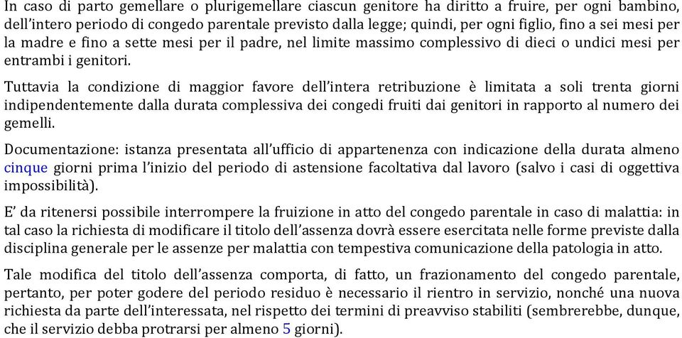 Tuttavia la condizione di maggior favore dell intera retribuzione è limitata a soli trenta giorni indipendentemente dalla durata complessiva dei congedi fruiti dai genitori in rapporto al numero dei