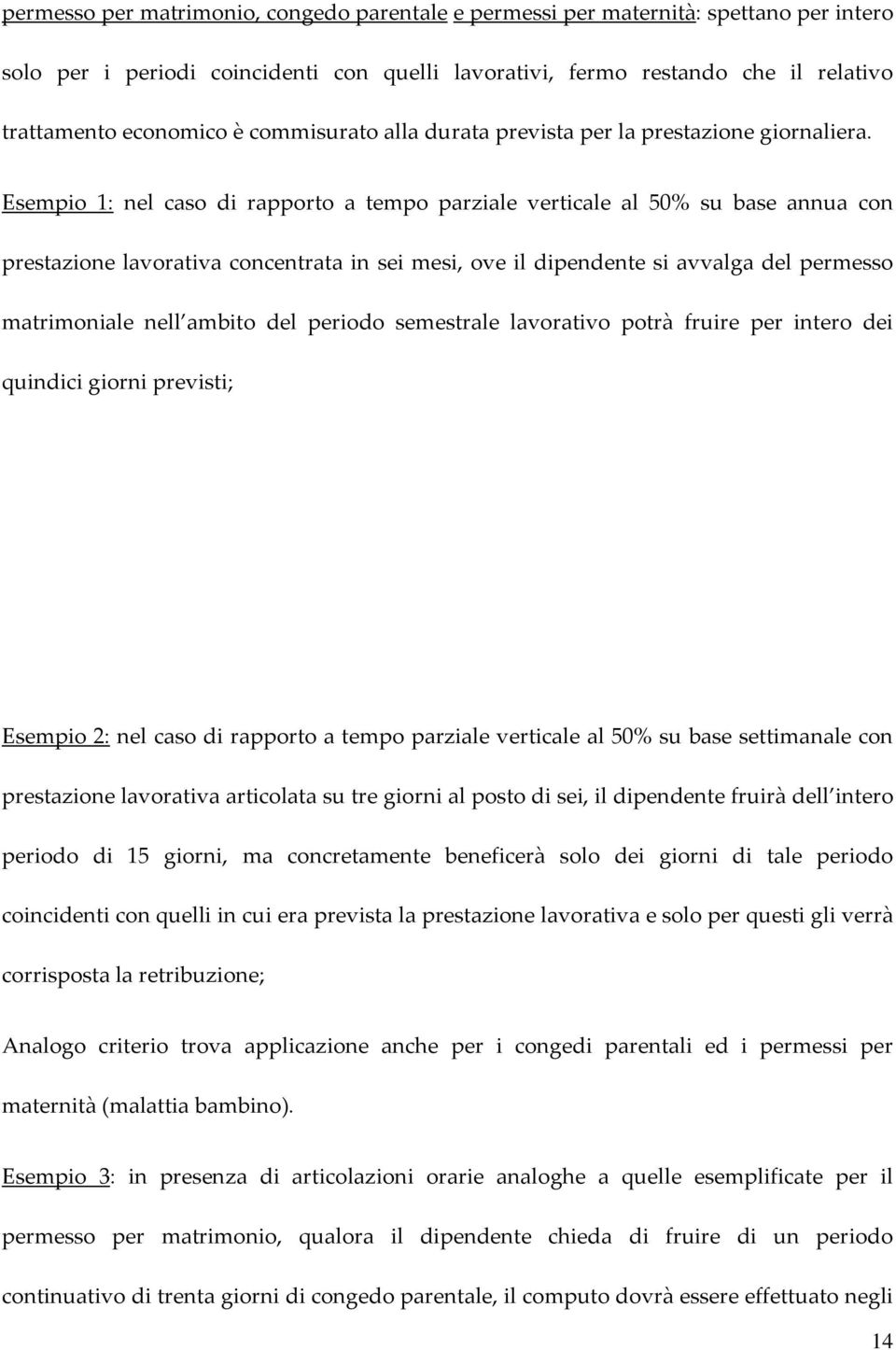 Esempio 1: nel caso di rapporto a tempo parziale verticale al 50% su base annua con prestazione lavorativa concentrata in sei mesi, ove il dipendente si avvalga del permesso matrimoniale nell ambito