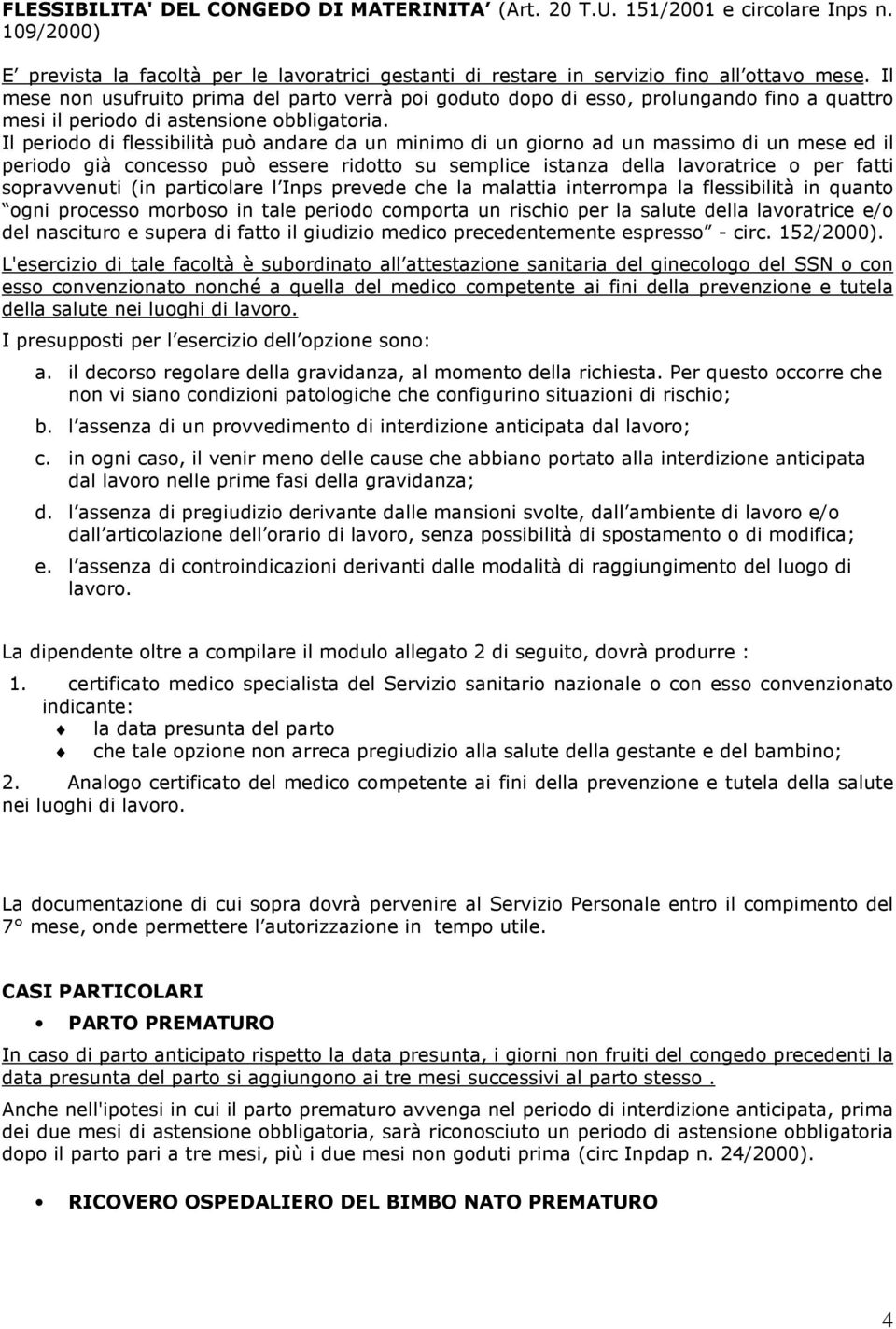 Il periodo di flessibilità può andare da un minimo di un giorno ad un massimo di un mese ed il periodo già concesso può essere ridotto su semplice istanza della lavoratrice o per fatti sopravvenuti