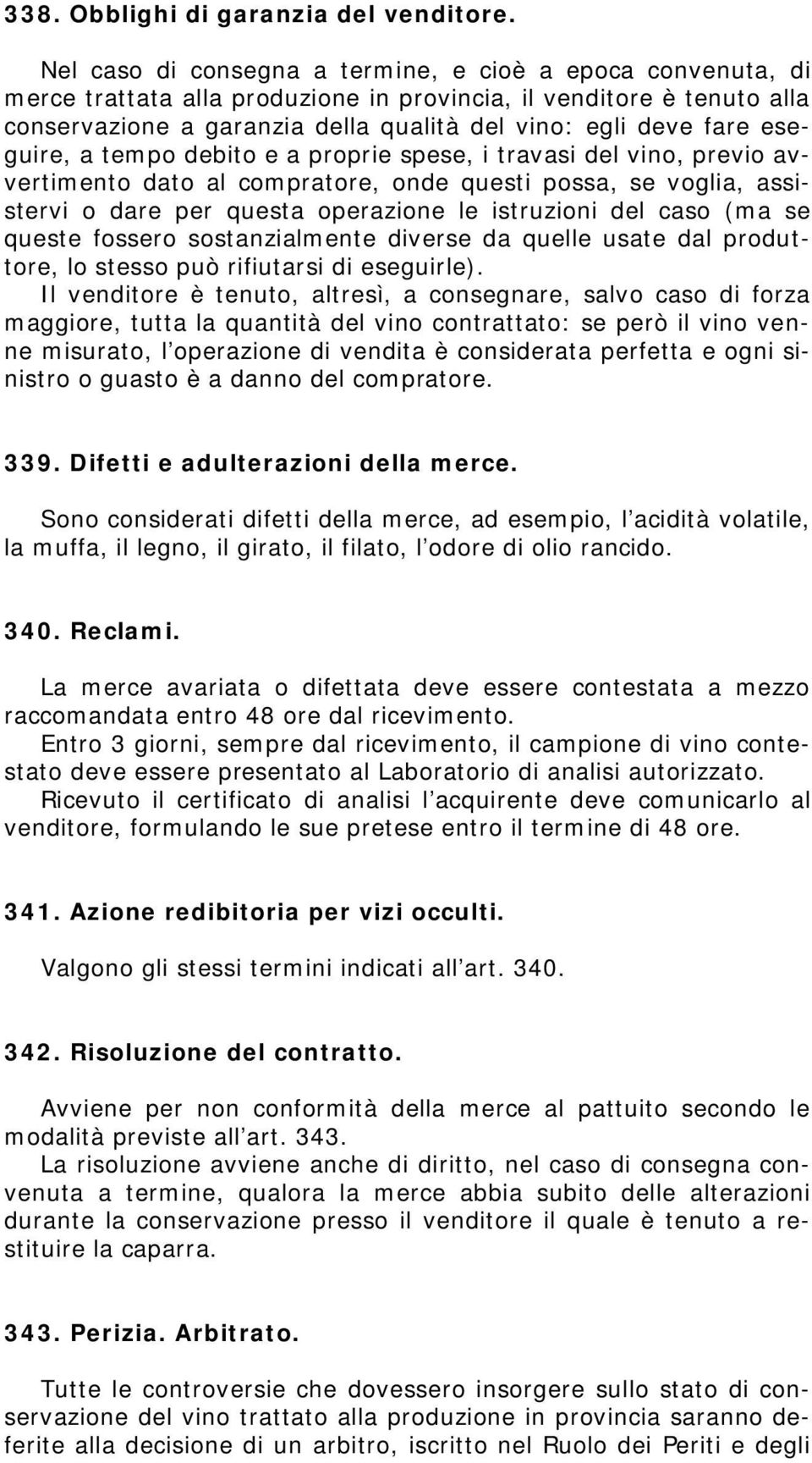 eseguire, a tempo debito e a proprie spese, i travasi del vino, previo avvertimento dato al compratore, onde questi possa, se voglia, assistervi o dare per questa operazione le istruzioni del caso