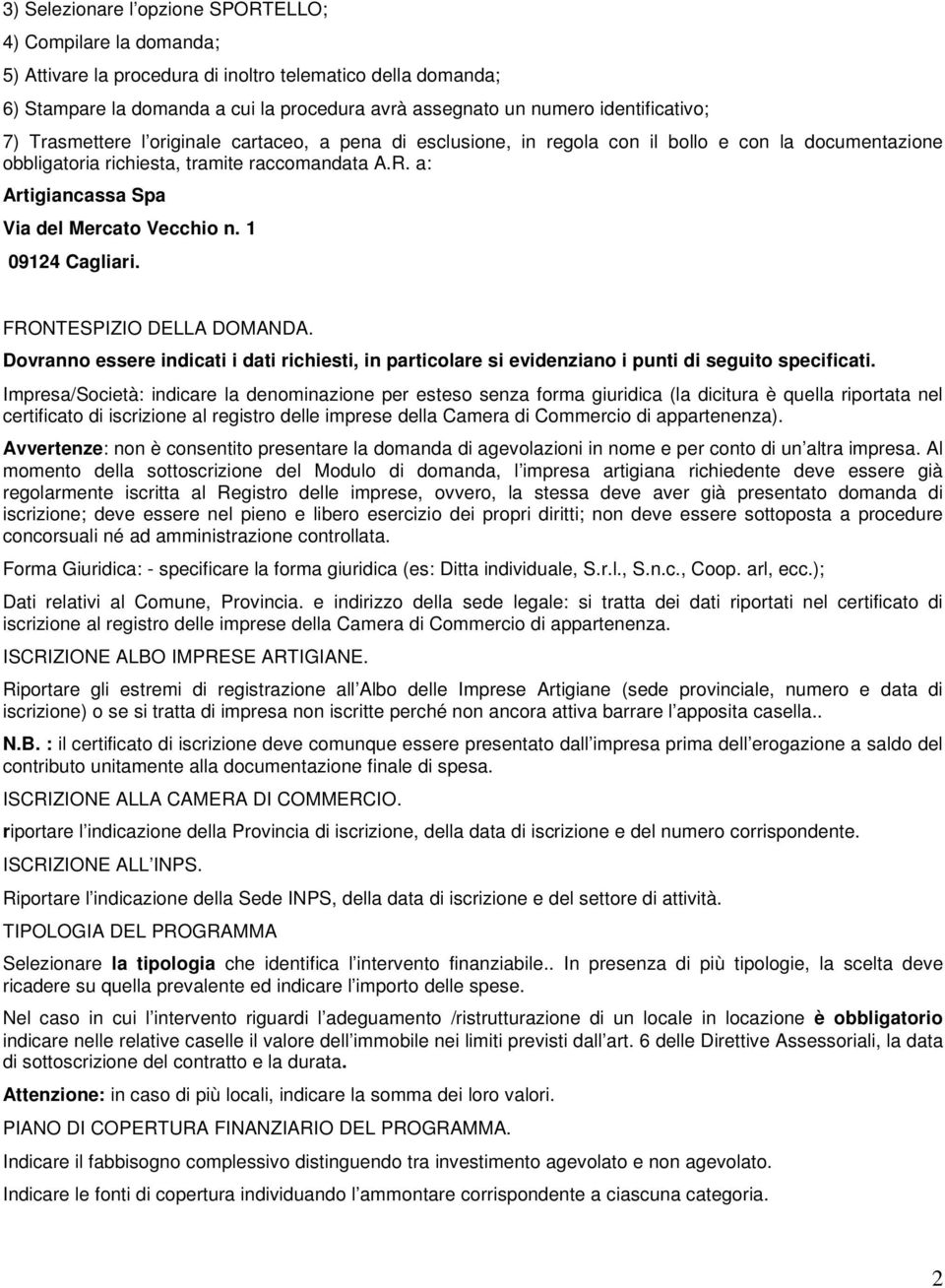 a: Artigiancassa Spa Via del Mercato Vecchio n. 1 09124 Cagliari. FRONTESPIZIO DELLA DOMANDA. Dovranno essere indicati i dati richiesti, in particolare si evidenziano i punti di seguito specificati.