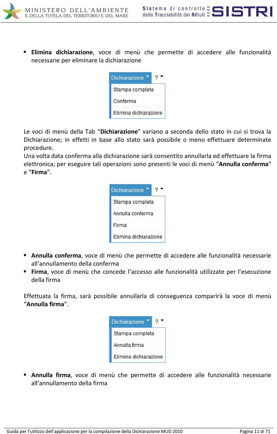 Una volta data conferma alla dichiarazione sarà consentito annullarla ed effettuare la firma elettronica; per eseguire tali operazioni sono presenti le voci di menù Annulla conferma e Firma.