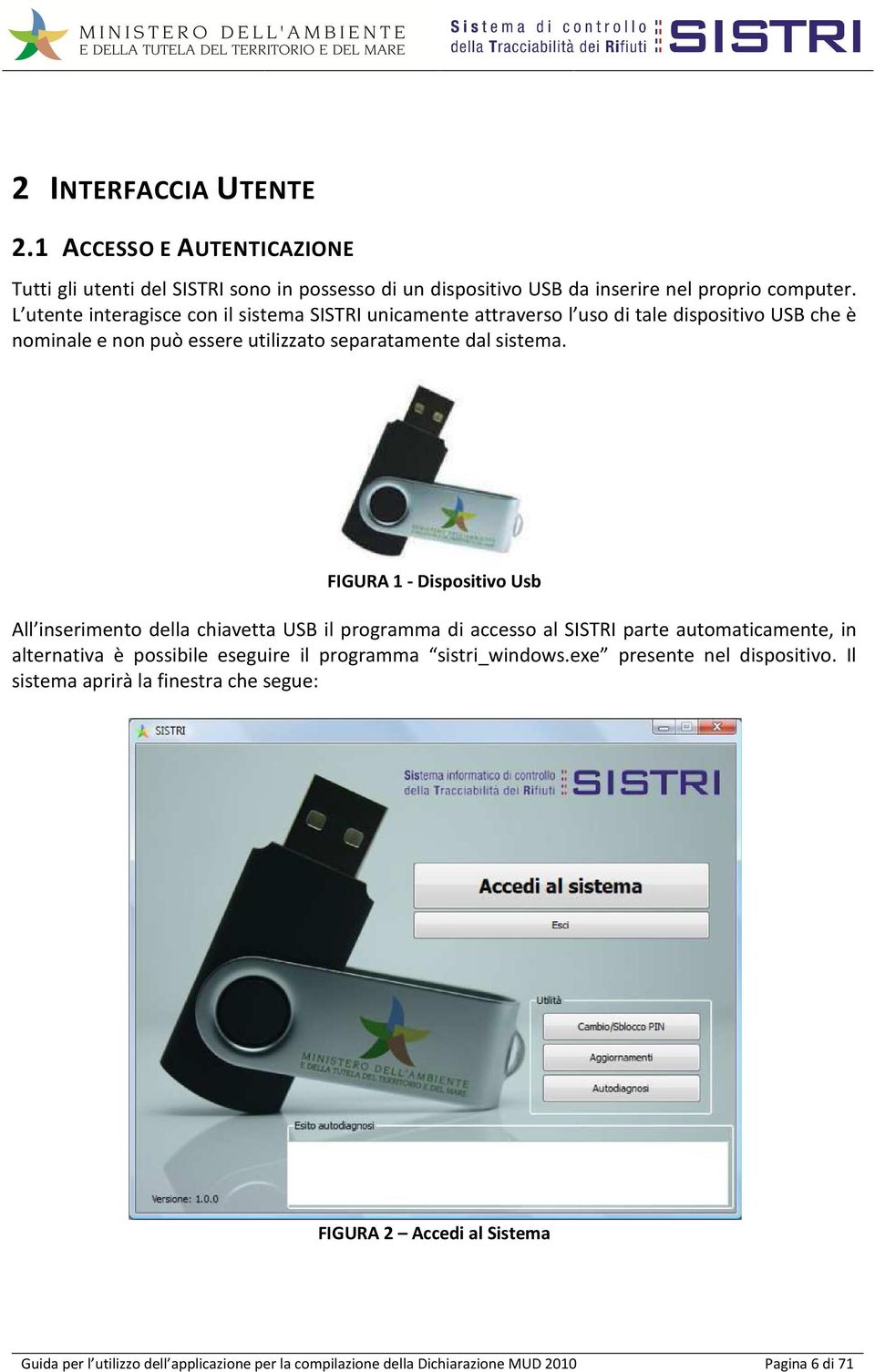 FIGURA 1 - Dispositivo Usb All inserimento della chiavetta USB il programma di accesso al SISTRI parte automaticamente, in alternativa è possibile eseguire il programma