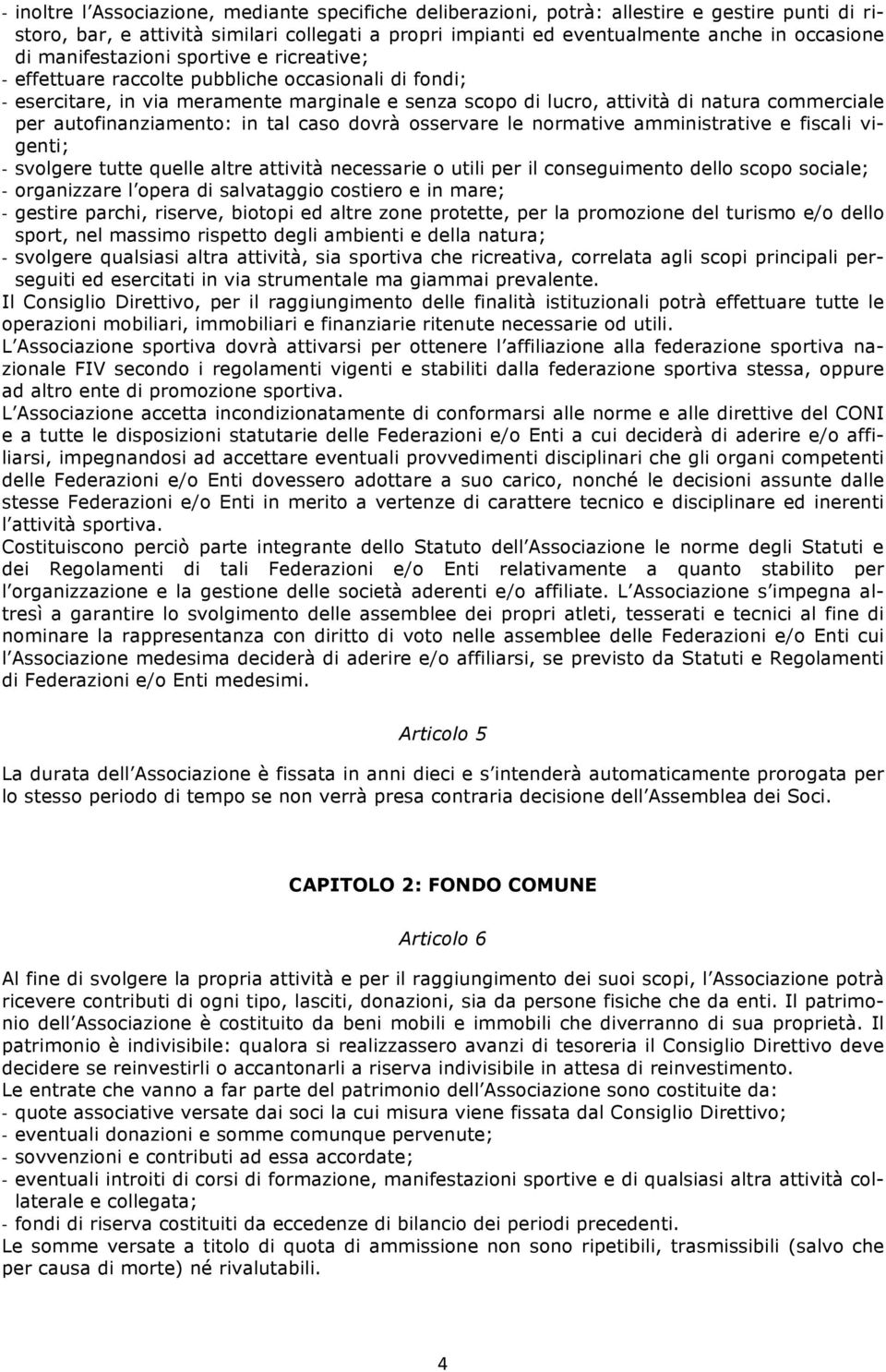 autofinanziamento: in tal caso dovrà osservare le normative amministrative e fiscali vigenti; - svolgere tutte quelle altre attività necessarie o utili per il conseguimento dello scopo sociale; -