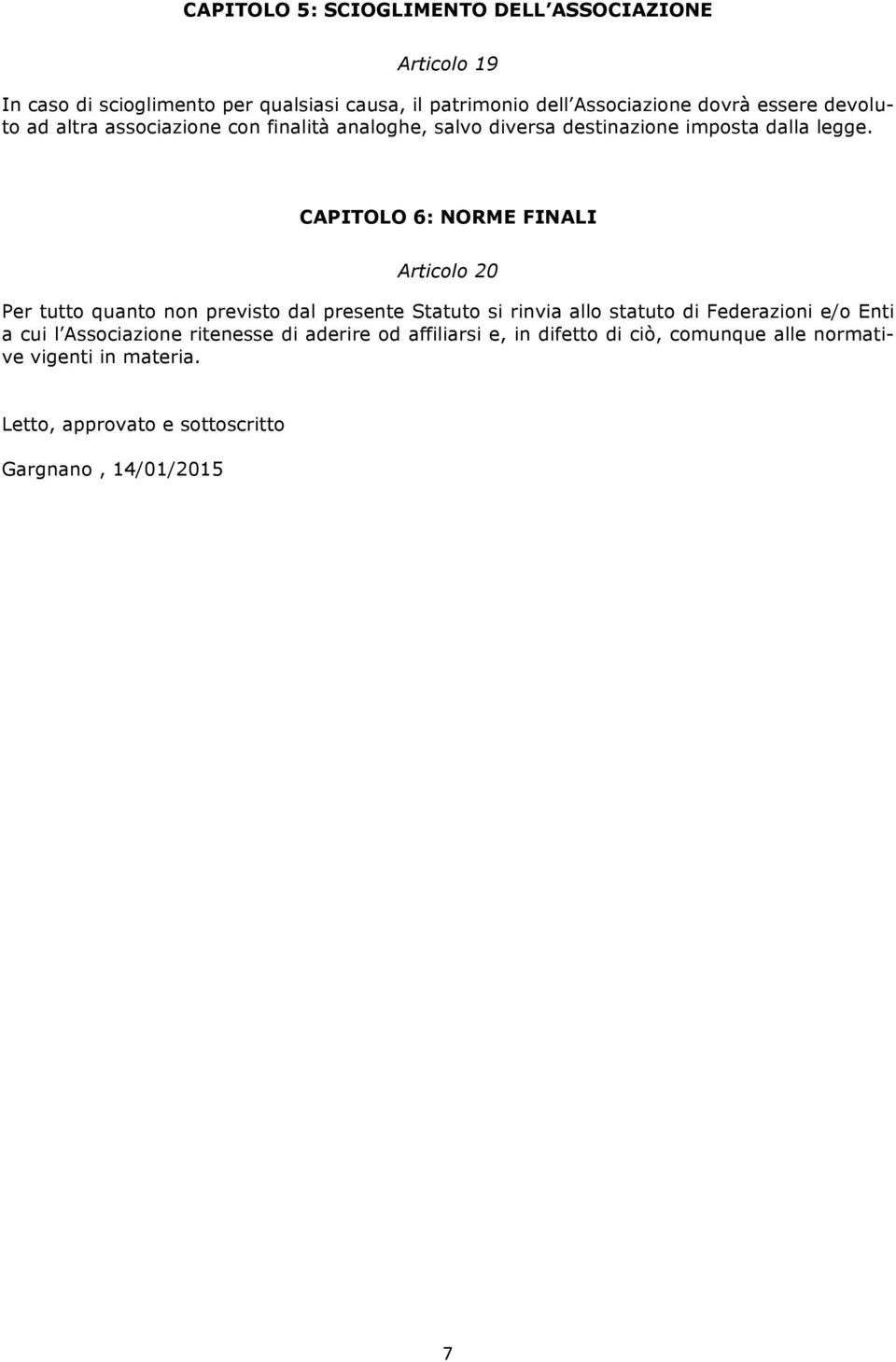 CAPITOLO 6: NORME FINALI Articolo 20 Per tutto quanto non previsto dal presente Statuto si rinvia allo statuto di Federazioni e/o Enti a