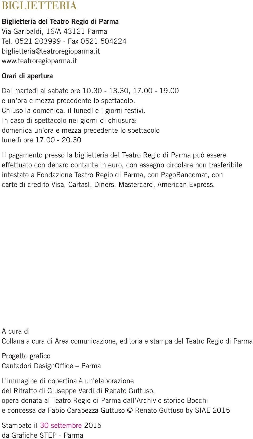 In caso di spettacolo nei giorni di chiusura: domenica un ora e mezza precedente lo spettacolo lunedì ore 17.00-20.